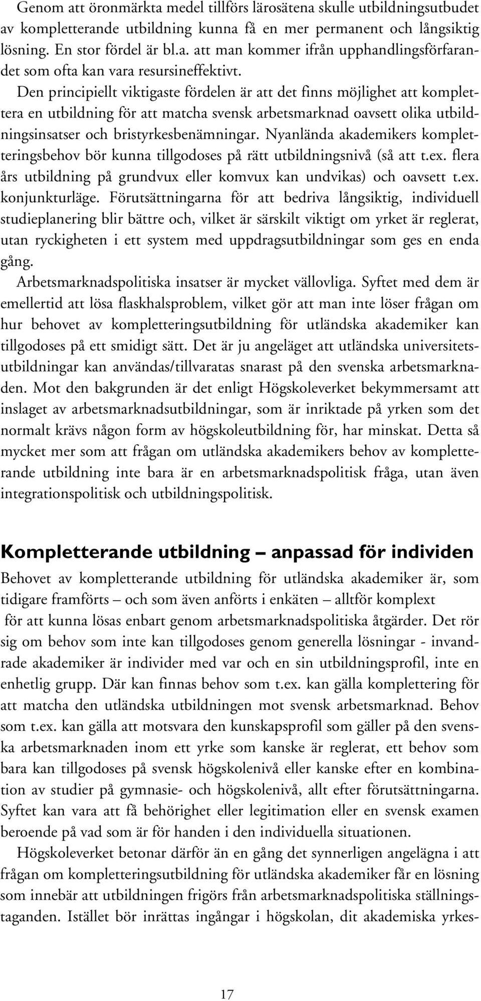 Nyanlända akademikers kompletteringsbehov bör kunna tillgodoses på rätt utbildningsnivå (så att t.ex. flera års utbildning på grundvux eller komvux kan undvikas) och oavsett t.ex. konjunkturläge.