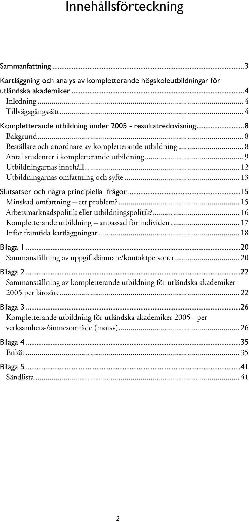 ..9 Utbildningarnas innehåll...12 Utbildningarnas omfattning och syfte...13 Slutsatser och några principiella frågor...15 Minskad omfattning ett problem?