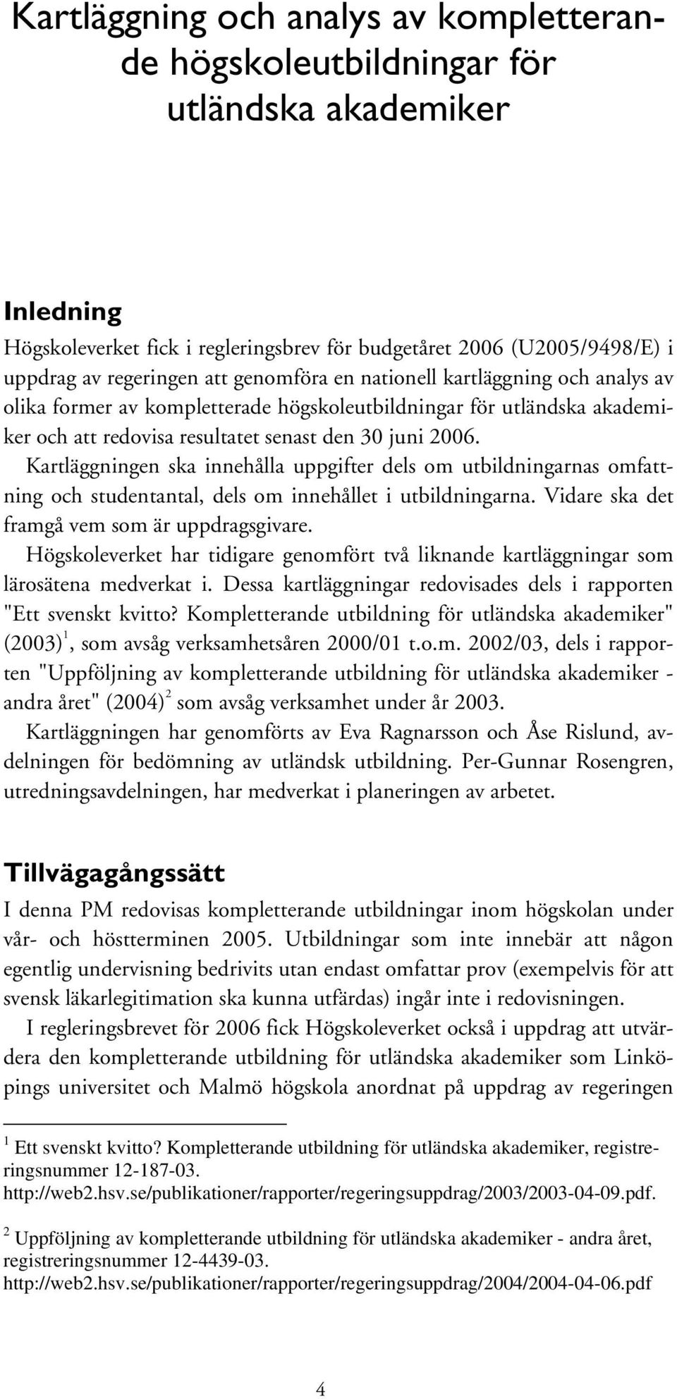 Kartläggningen ska innehålla uppgifter dels om utbildningarnas omfattning och studentantal, dels om innehållet i utbildningarna. Vidare ska det framgå vem som är uppdragsgivare.