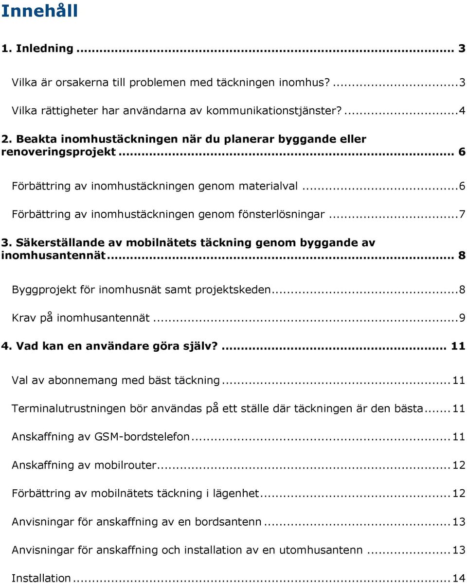 Säkerställande av mobilnätets täckning genom byggande av inomhusantennät... 8 Byggprojekt för inomhusnät samt projektskeden... 8 Krav på inomhusantennät... 9 4. Vad kan en användare göra själv?