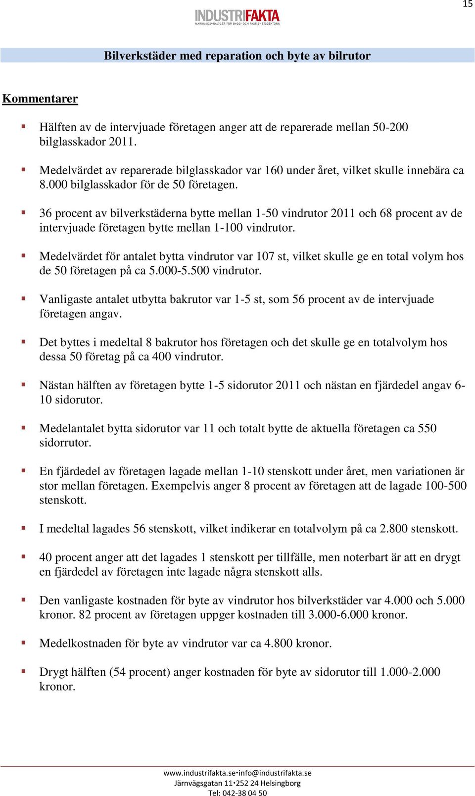 36 procent av bilverkstäderna bytte mellan 1-50 vindrutor 2011 och 68 procent av de intervjuade företagen bytte mellan 1-100 vindrutor.