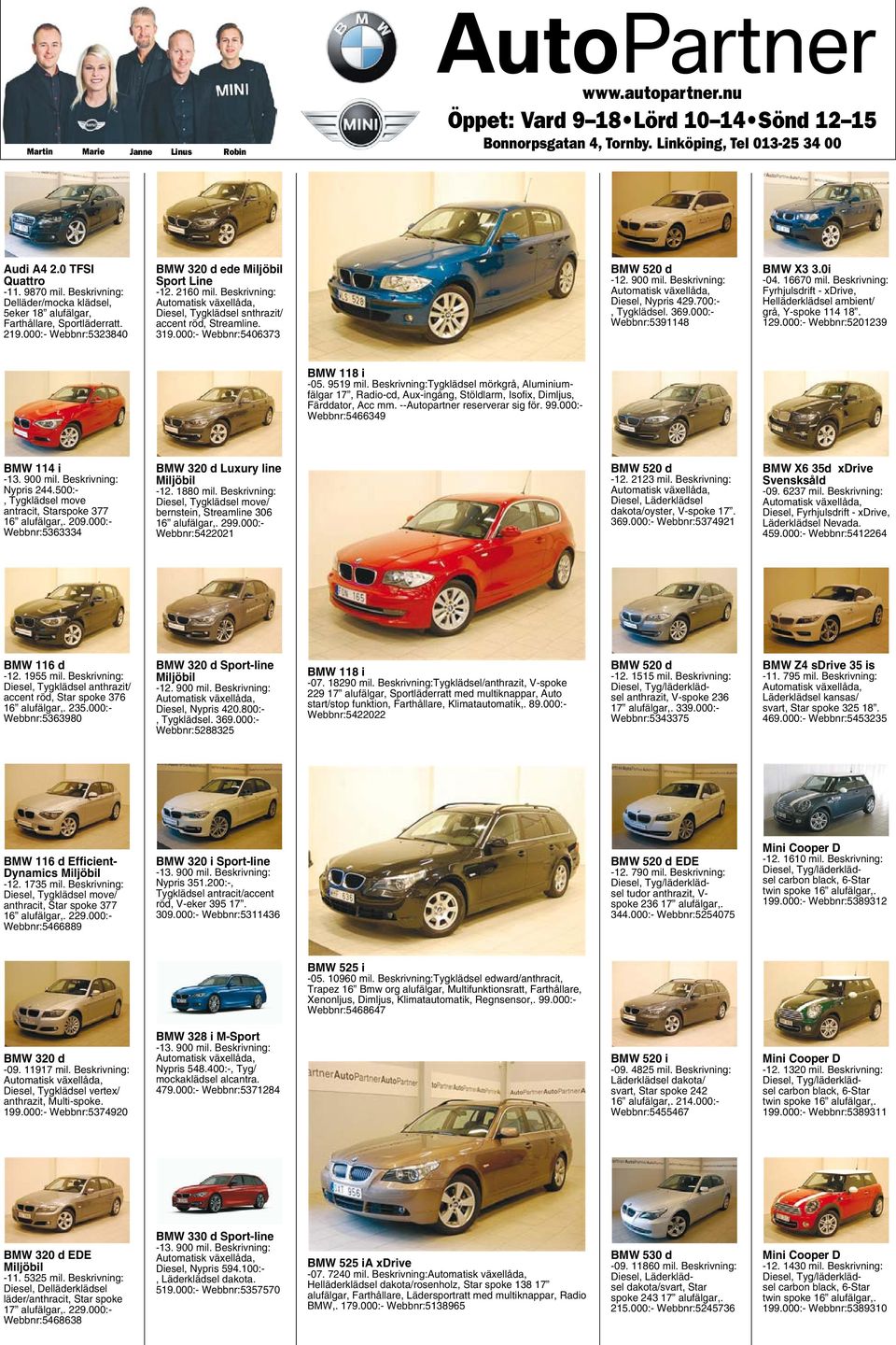 Beskrivning: Diesel, Tygklädsel snthrazit/ accent röd, Streamline. 319.000:- Webbnr:5406373 BMW 520 d -12. 900 mil. Beskrivning: Diesel, Nypris 429.700:-, Tygklädsel. 369.