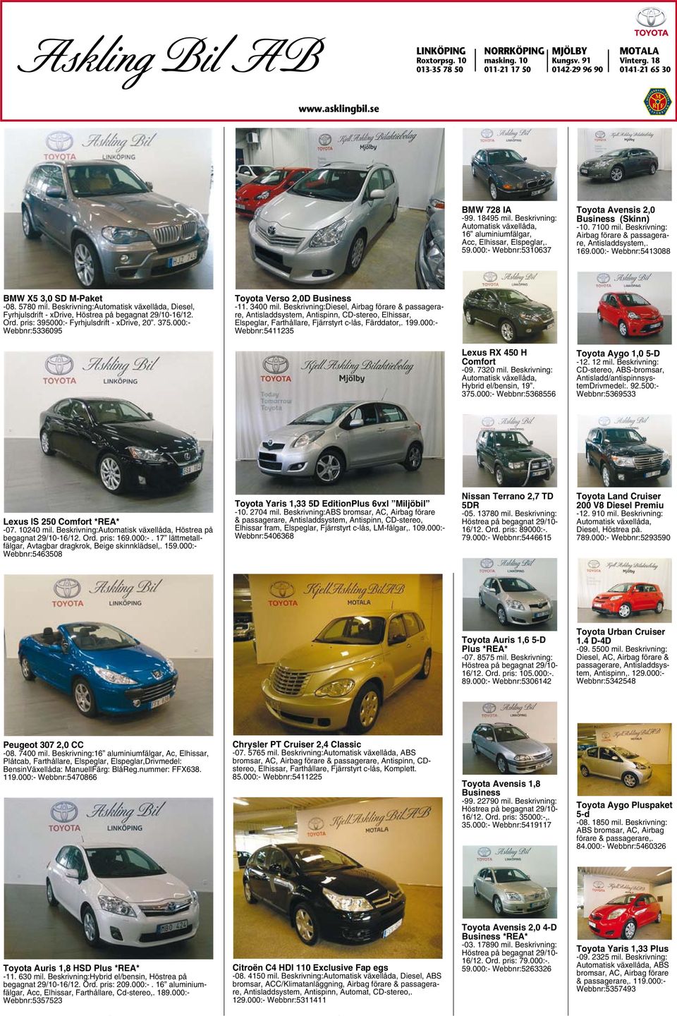 000:- Webbnr:5413088 BMW X5 3,0 SD M-Paket -08. 5780 mil. Beskrivning: Diesel, Fyrhjulsdrift - xdrive, Höstrea på begagnat 29/10-16/12. Ord. pris: 395000:- Fyrhjulsdrift - xdrive, 20. 375.