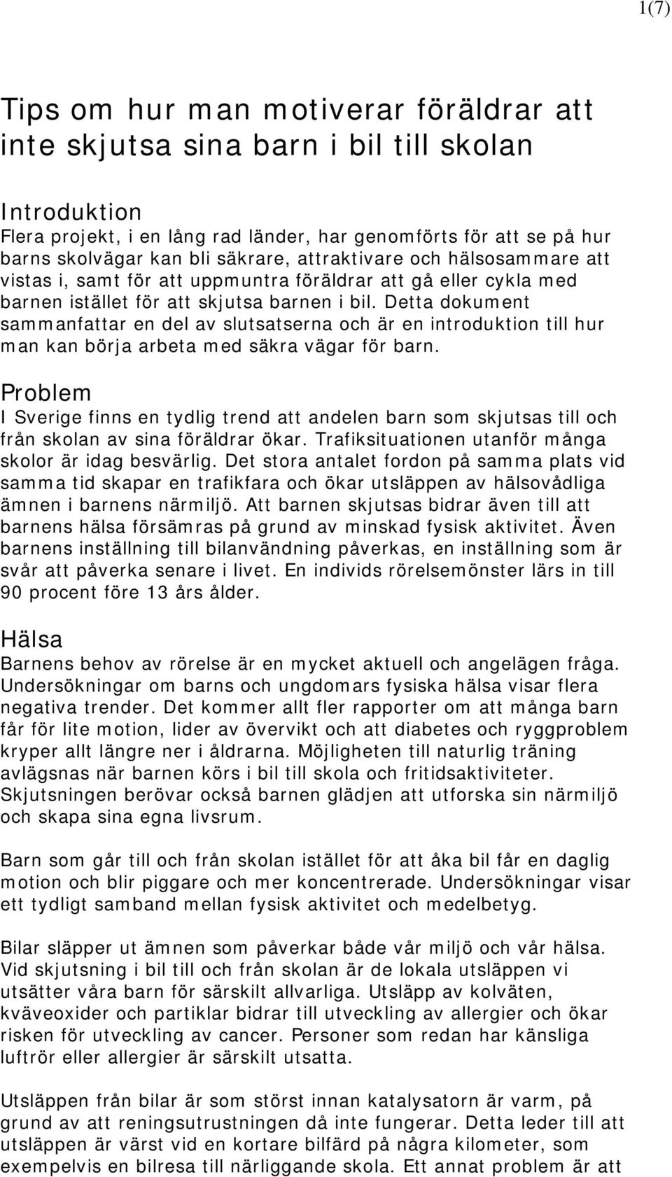 Detta dokument sammanfattar en del av slutsatserna och är en introduktion till hur man kan börja arbeta med säkra vägar för barn.
