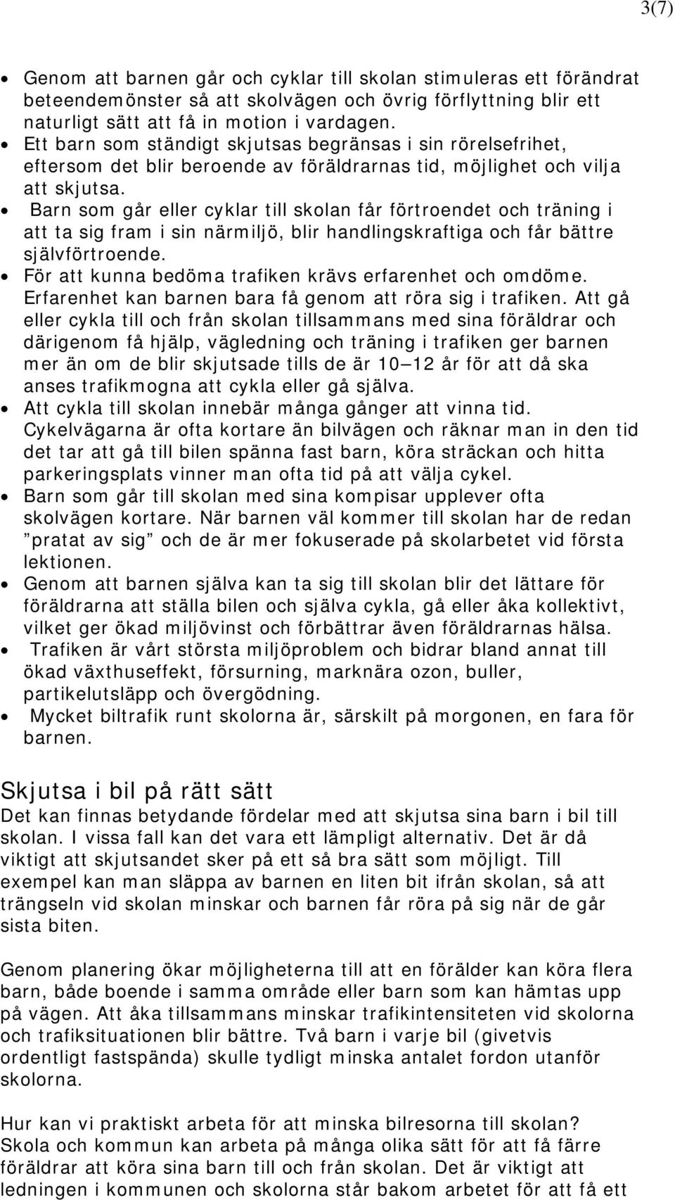 Barn som går eller cyklar till skolan får förtroendet och träning i att ta sig fram i sin närmiljö, blir handlingskraftiga och får bättre självförtroende.