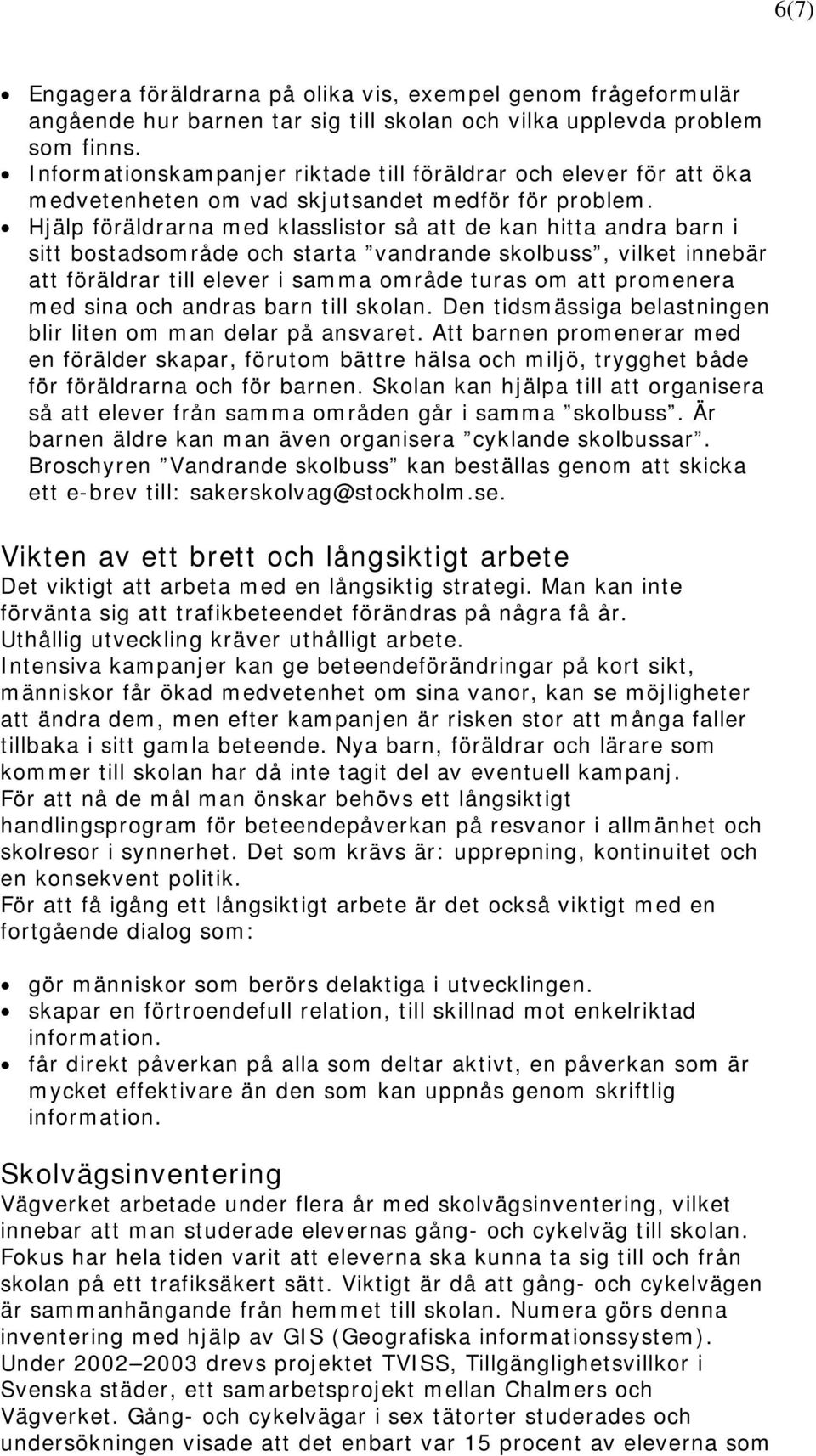 Hjälp föräldrarna med klasslistor så att de kan hitta andra barn i sitt bostadsområde och starta vandrande skolbuss, vilket innebär att föräldrar till elever i samma område turas om att promenera med
