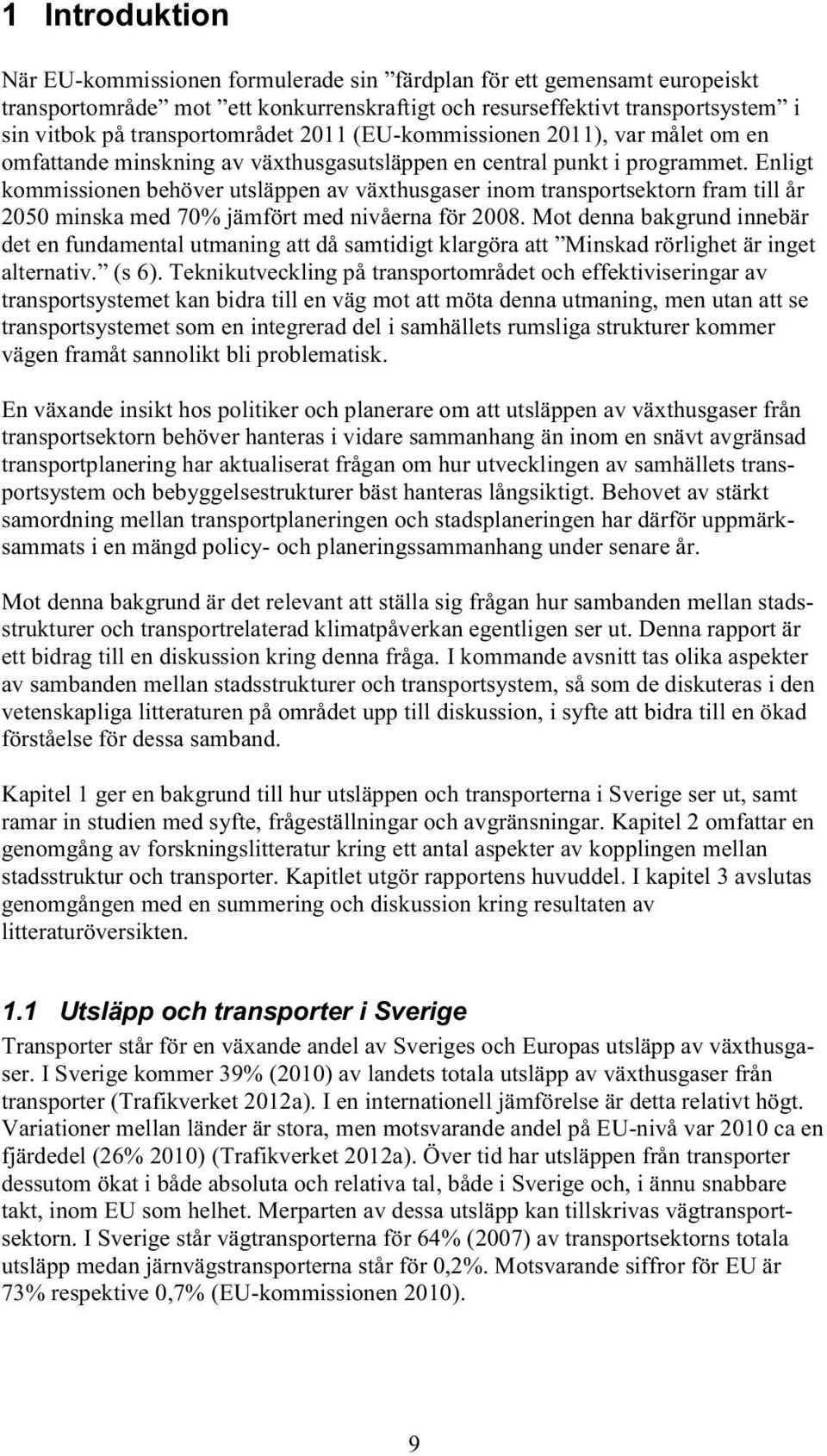 Enligt kommissionen behöver utsläppen av växthusgaser inom transportsektorn fram till år 2050 minska med 70% jämfört med nivåerna för 2008.