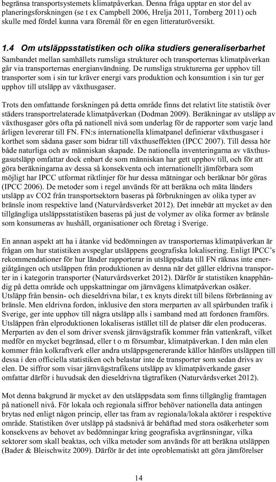 4 Om utsläppsstatistiken och olika studiers generaliserbarhet Sambandet mellan samhällets rumsliga strukturer och transporternas klimatpåverkan går via transporternas energianvändning.