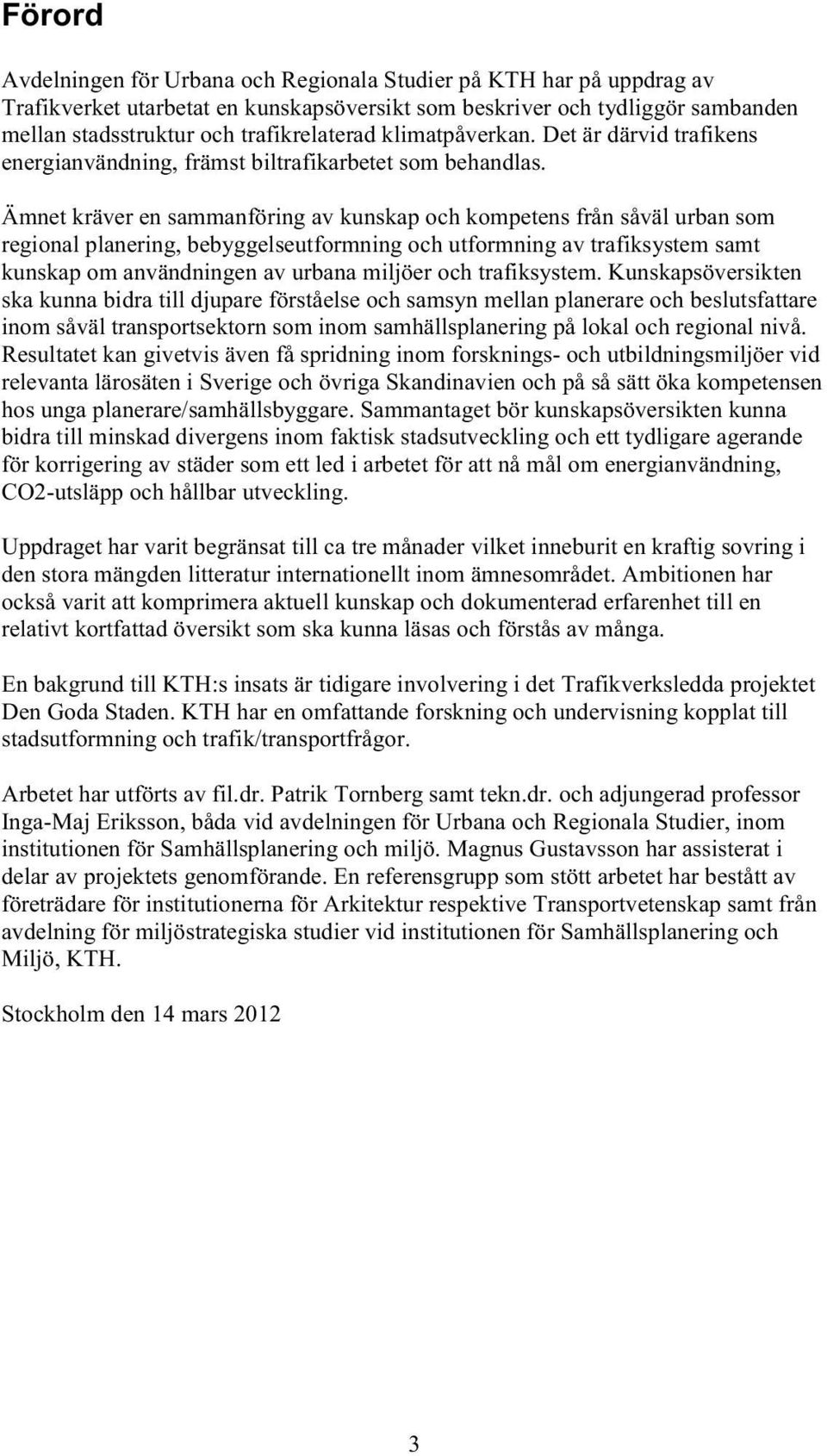 Ämnet kräver en sammanföring av kunskap och kompetens från såväl urban som regional planering, bebyggelseutformning och utformning av trafiksystem samt kunskap om användningen av urbana miljöer och