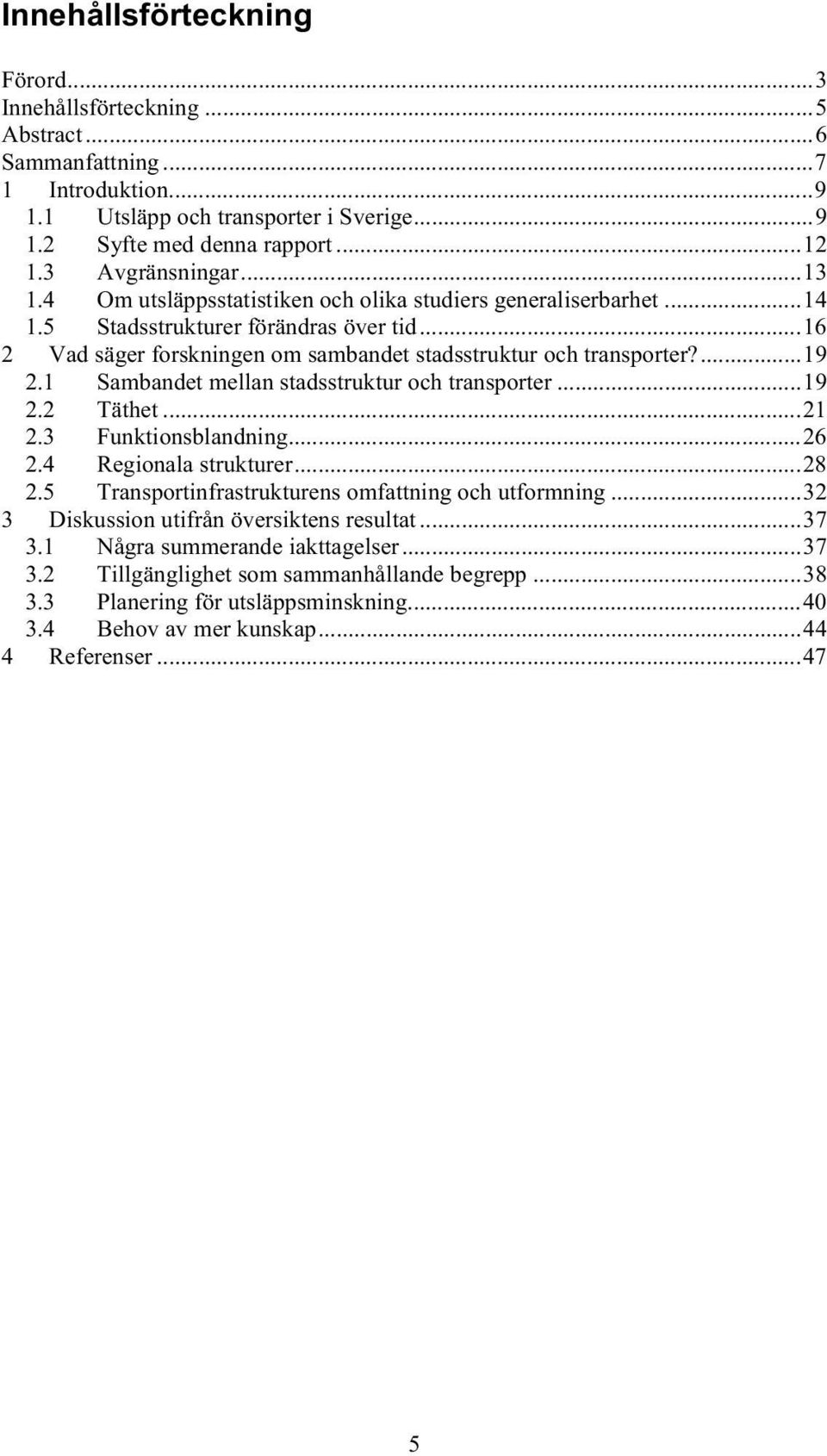 .. 16 2 Vad säger forskningen om sambandet stadsstruktur och transporter?... 19 2.1 Sambandet mellan stadsstruktur och transporter... 19 2.2 Täthet... 21 2.3 Funktionsblandning... 26 2.