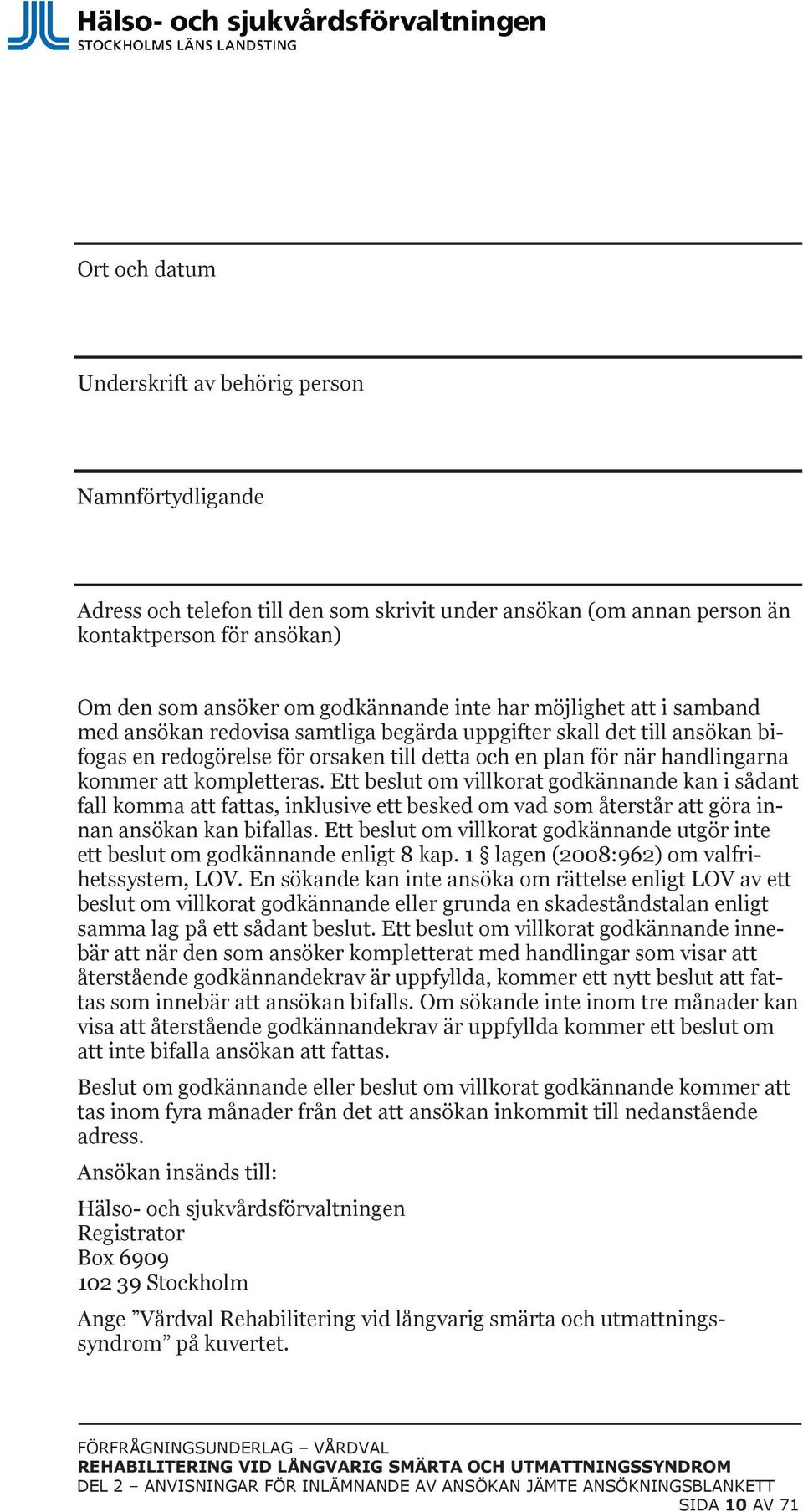 kompletteras. Ett beslut om villkorat godkännande kan i sådant fall komma att fattas, inklusive ett besked om vad som återstår att göra innan ansökan kan bifallas.