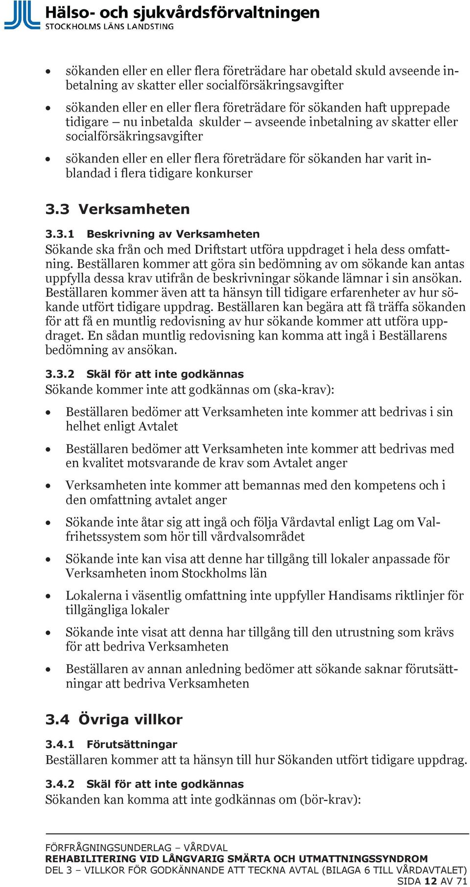 3 Verksamheten 3.3.1 Beskrivning av Verksamheten Sökande ska från och med Driftstart utföra uppdraget i hela dess omfattning.