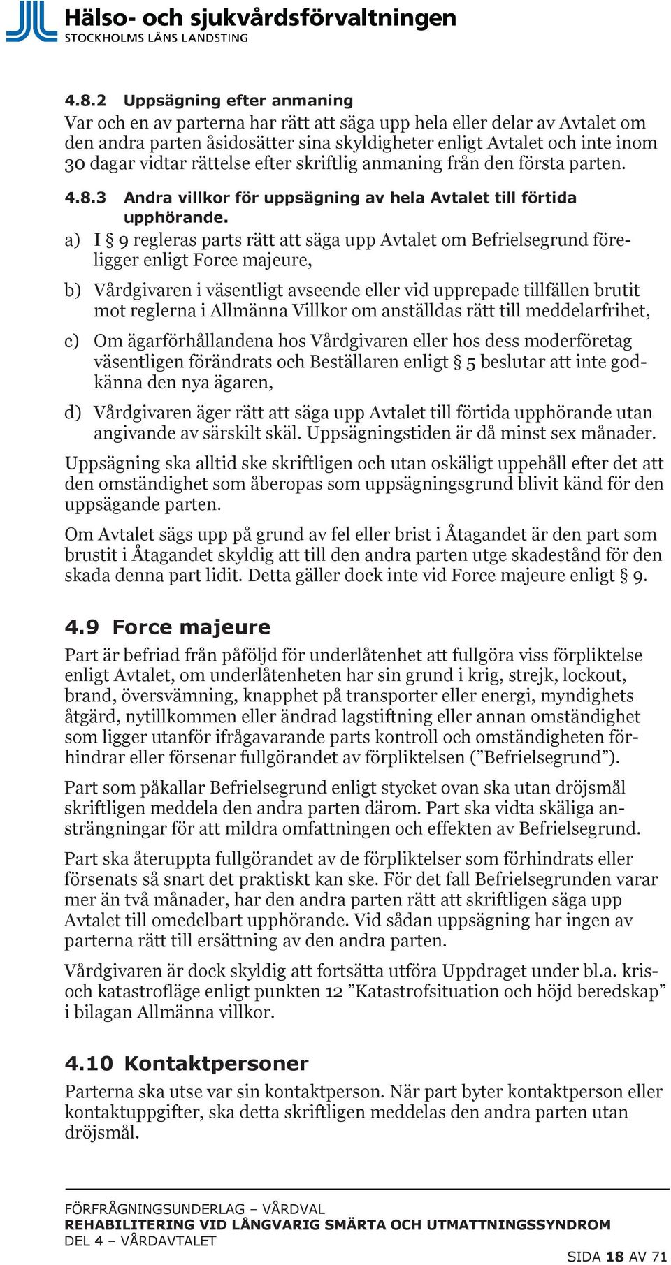 a) I 9 regleras parts rätt att säga upp Avtalet om Befrielsegrund föreligger enligt Force majeure, b) Vårdgivaren i väsentligt avseende eller vid upprepade tillfällen brutit mot reglerna i Allmänna