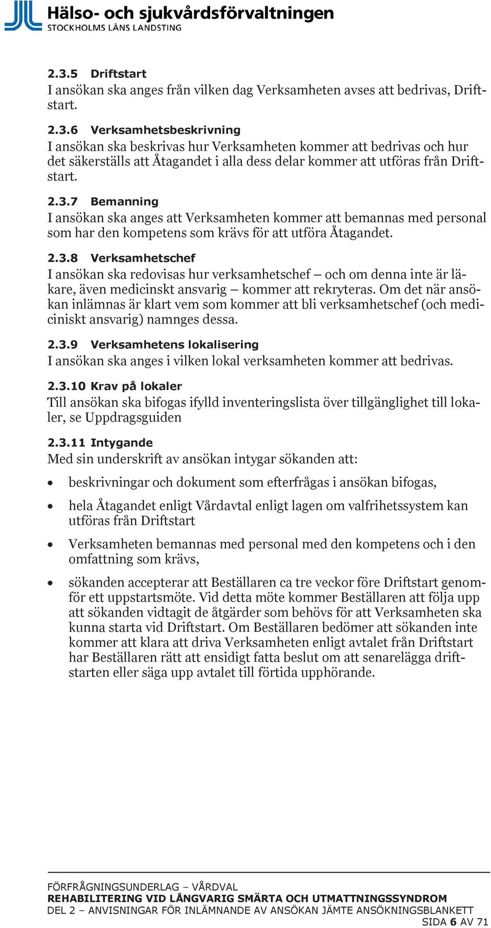 Om det när ansökan inlämnas är klart vem som kommer att bli verksamhetschef (och mediciniskt ansvarig) namnges dessa. 2.3.