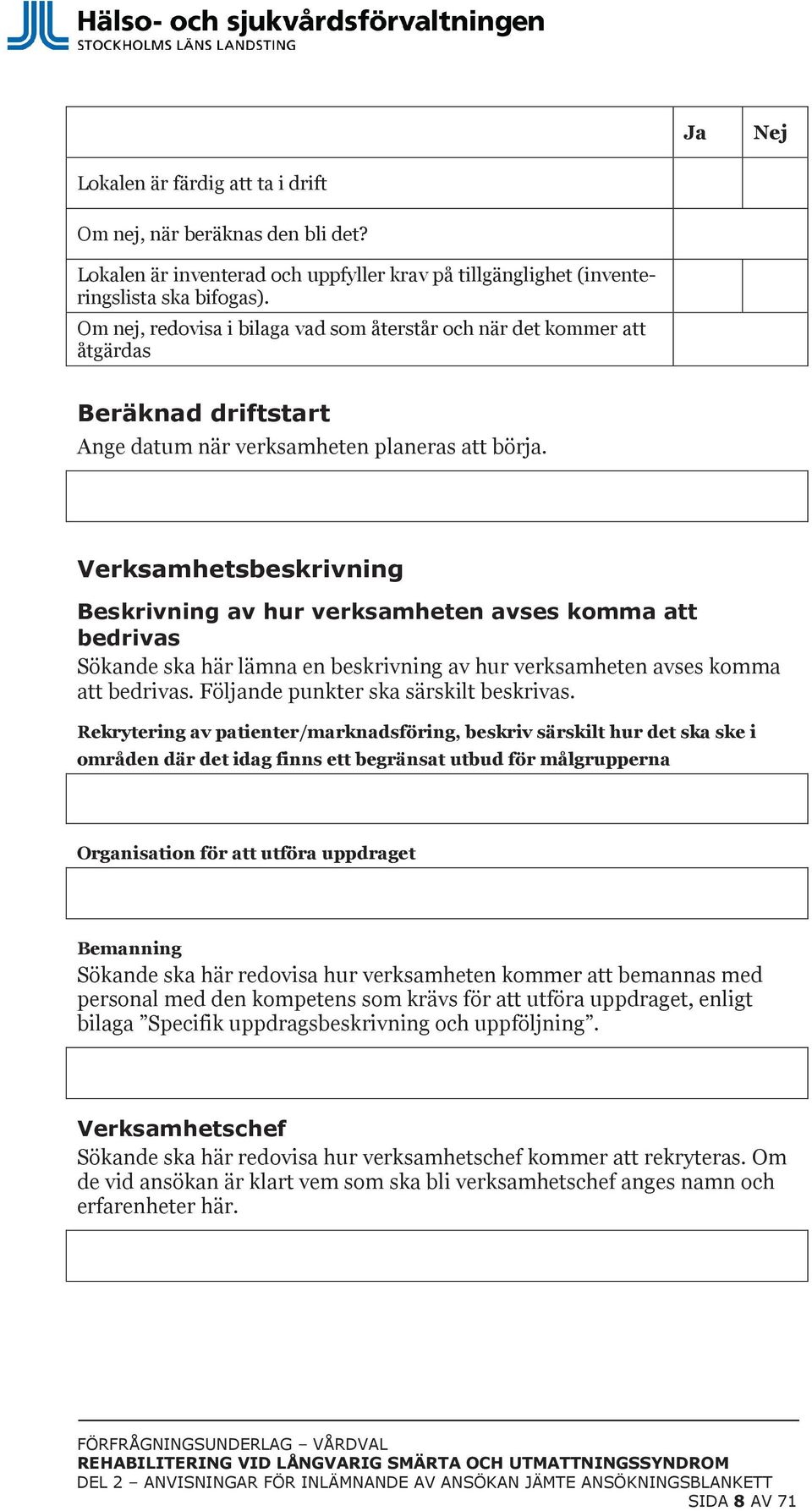 Verksamhetsbeskrivning Beskrivning av hur verksamheten avses komma att bedrivas Sökande ska här lämna en beskrivning av hur verksamheten avses komma att bedrivas.