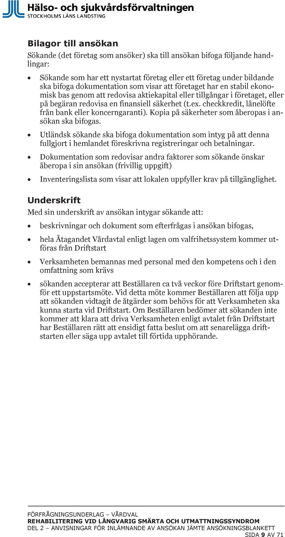 checkkredit, lånelöfte från bank eller koncerngaranti). Kopia på säkerheter som åberopas i ansökan ska bifogas.