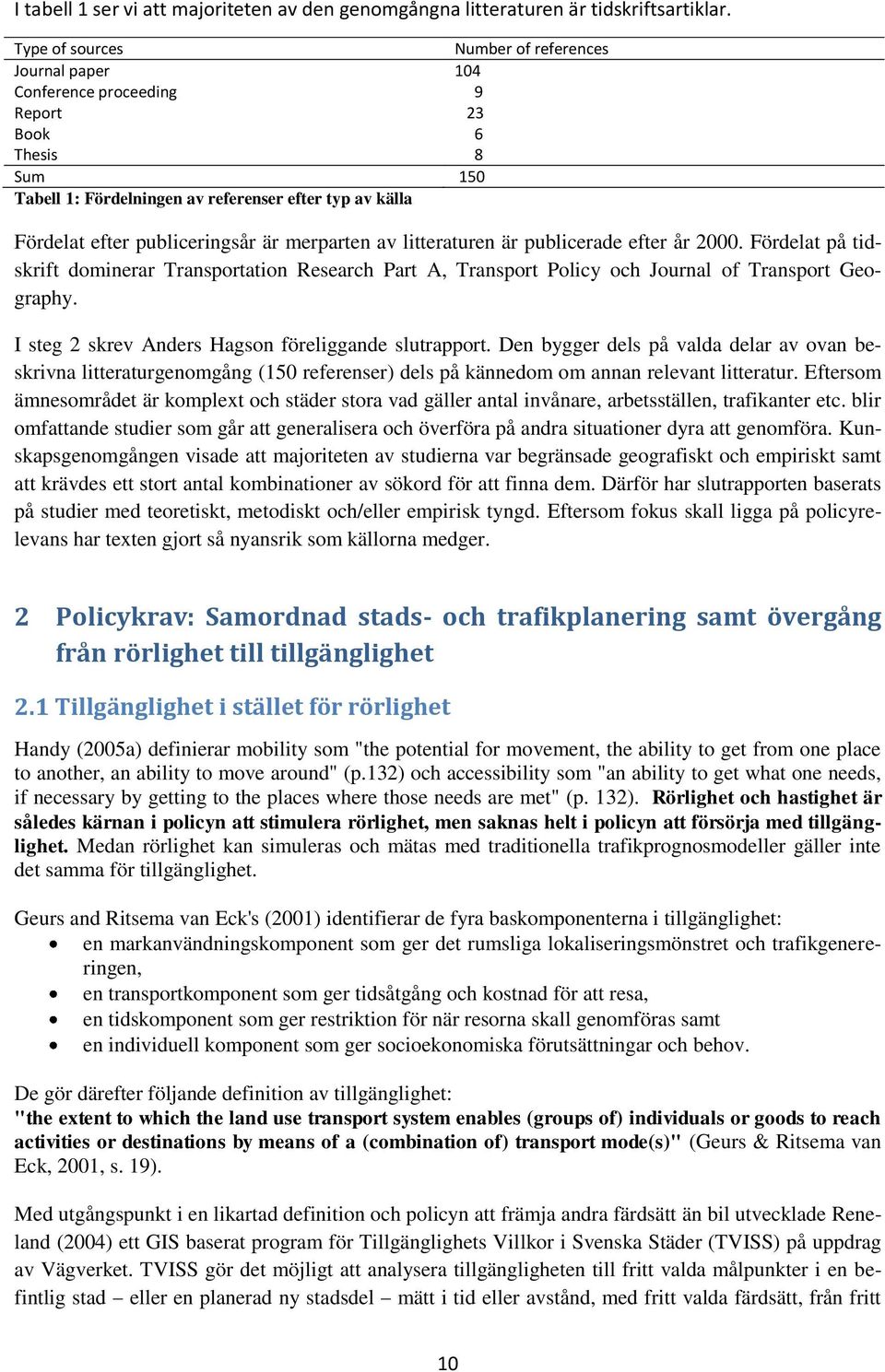 är merparten av litteraturen är publicerade efter år 2000. Fördelat på tidskrift dominerar Transportation Research Part A, Transport Policy och Journal of Transport Geography.