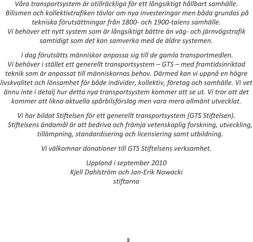 Vibehöveriställetettgenerellttransportsystem GTS medframtidsinriktad tekniksomäranpassattillmänniskornasbehov.