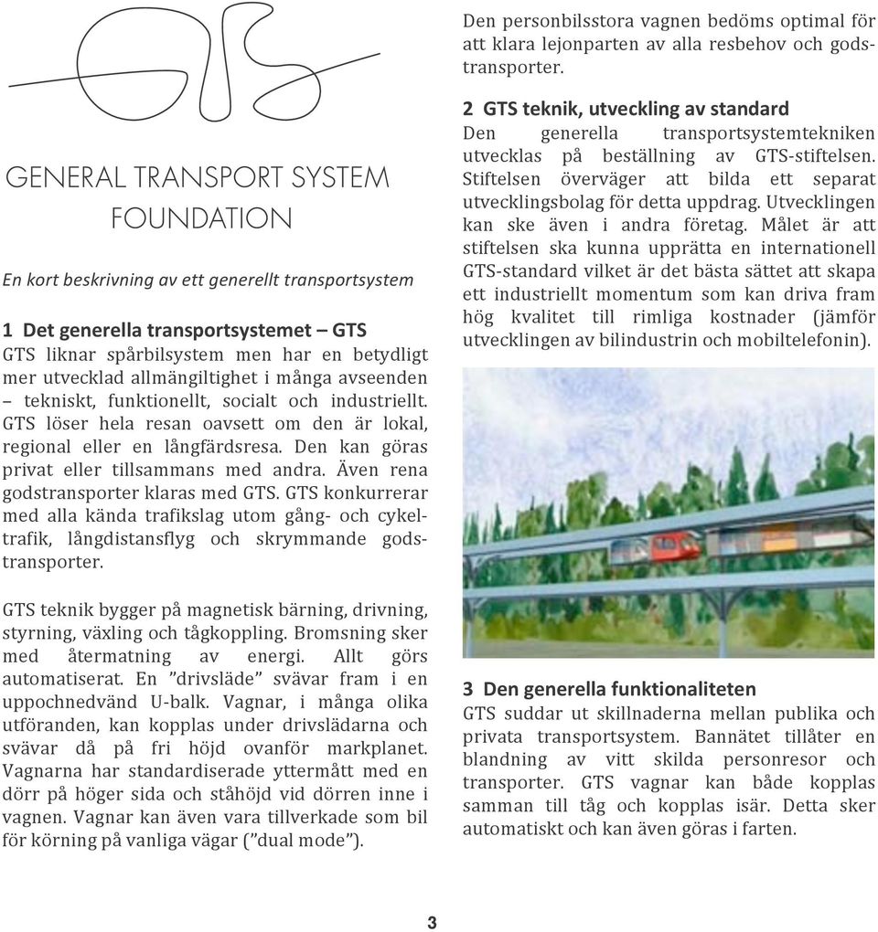 gtskonkurrerar med alla kända trafikslag utom gång och cykeltrafik, långdistansflyg och skrymmande godstransporter. GTSteknikbyggerpåmagnetiskbärning,drivning, styrning,växlingochtågkoppling.