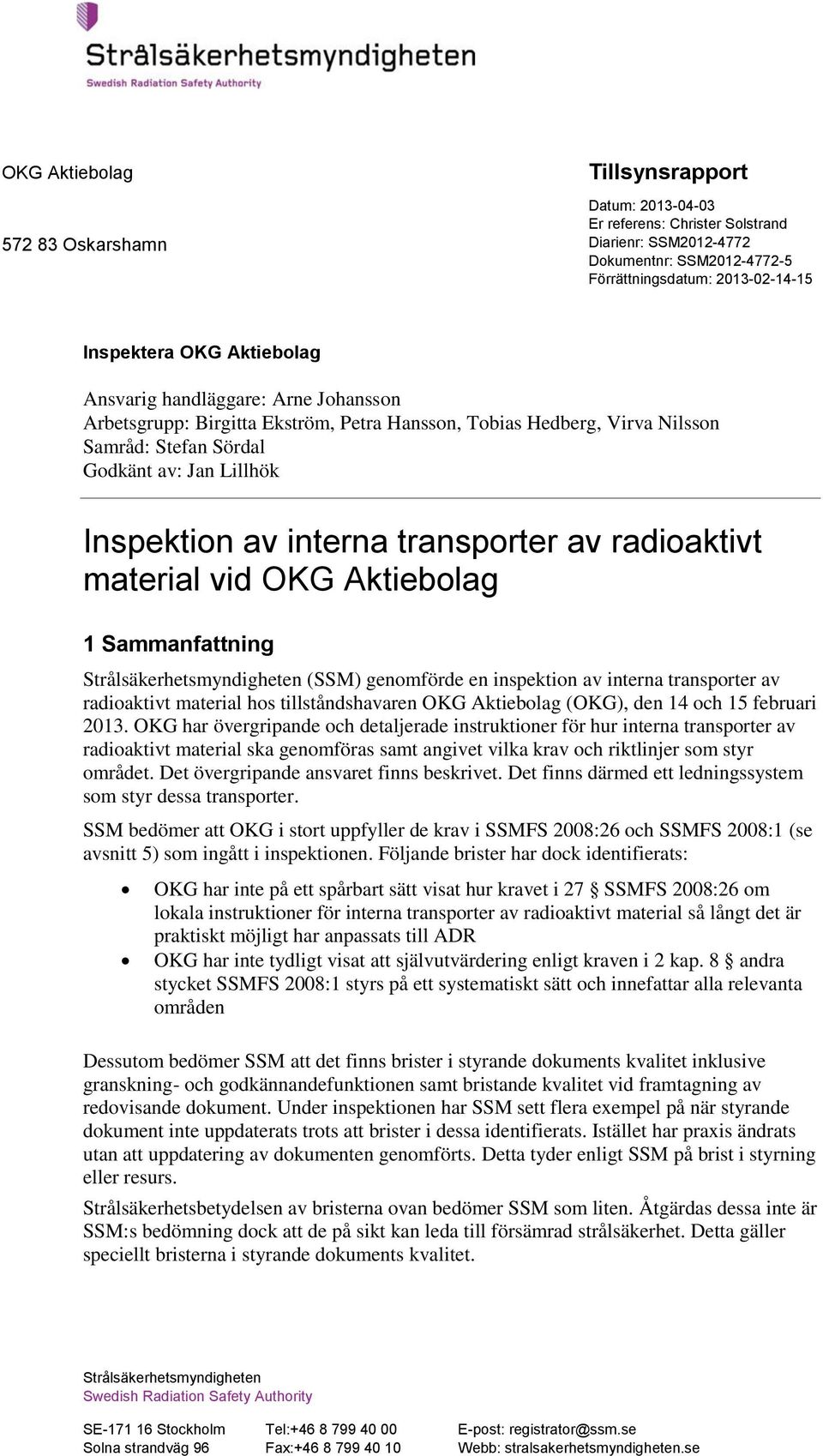 material vid OKG Aktiebolag 1 Sammanfattning Strålsäkerhetsmyndigheten (SSM) genomförde en inspektion av interna transporter av radioaktivt material hos tillståndshavaren OKG Aktiebolag (OKG), den 14