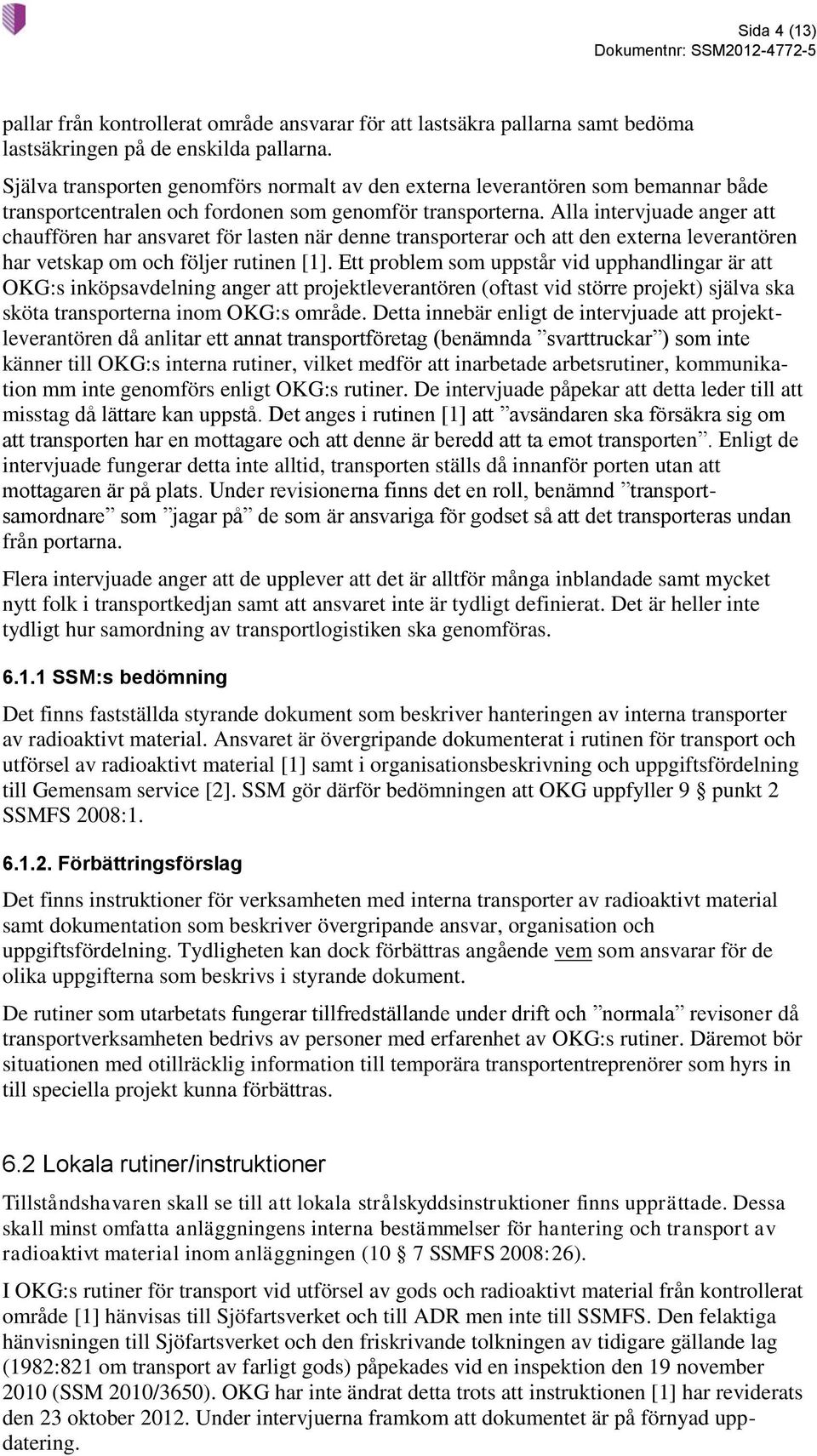 Alla intervjuade anger att chauffören har ansvaret för lasten när denne transporterar och att den externa leverantören har vetskap om och följer rutinen [1].