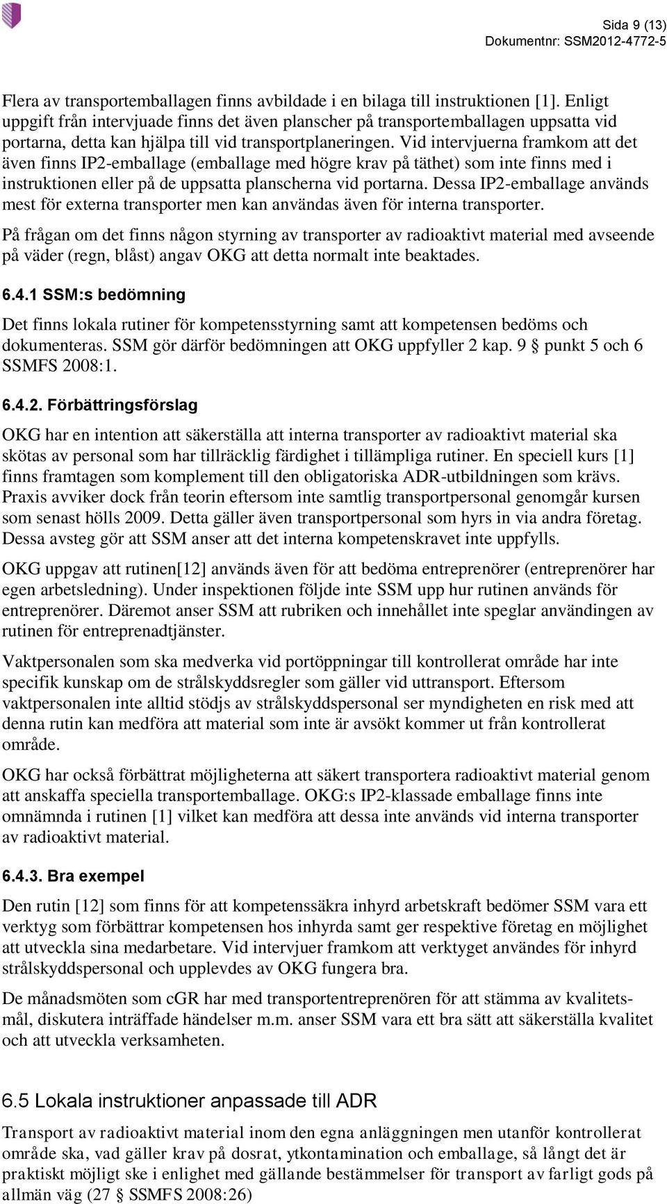 Vid intervjuerna framkom att det även finns IP2-emballage (emballage med högre krav på täthet) som inte finns med i instruktionen eller på de uppsatta planscherna vid portarna.