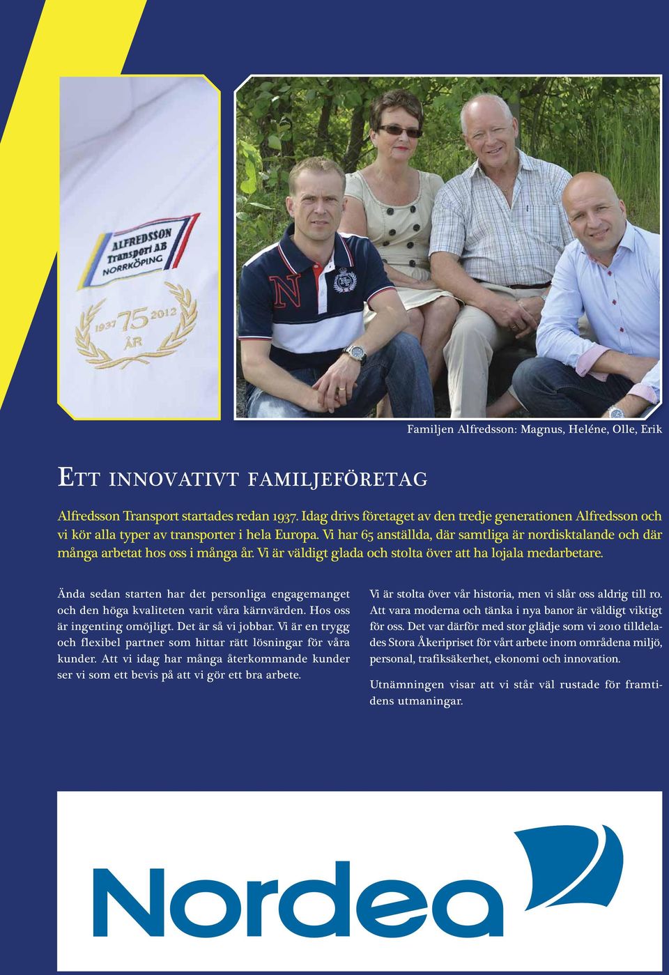 Vi har 65 anställda, där samtliga är nordisktalande och där många arbetat hos oss i många år. Vi är väldigt glada och stolta över att ha lojala medarbetare.