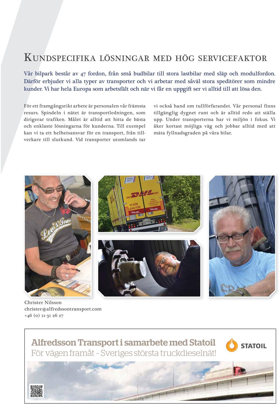 För ett framgångsrikt arbete är personalen vår främsta resurs. Spindeln i nätet är transportledningen, som dirigerar trafiken. Målet är alltid att hitta de bästa och enklaste lösningarna för kunderna.