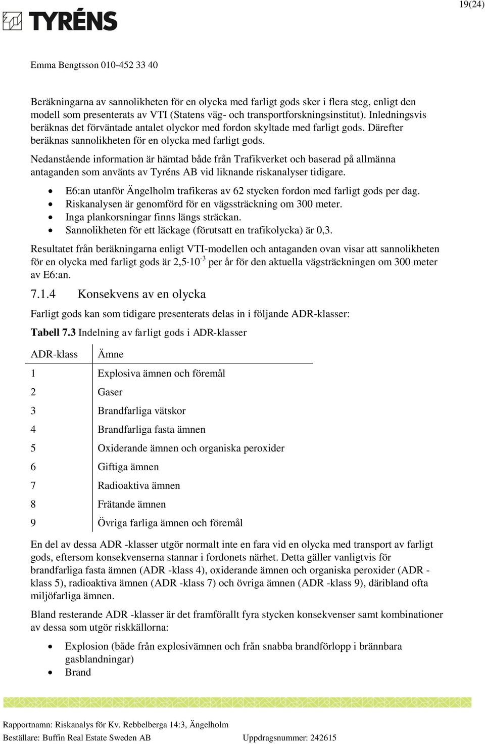 Nedanstående information är hämtad både från Trafikverket och baserad på allmänna antaganden som använts av Tyréns AB vid liknande riskanalyser tidigare.