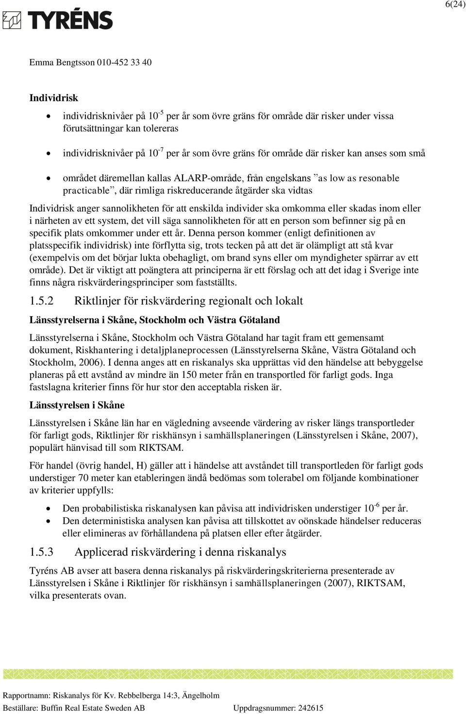 enskilda individer ska omkomma eller skadas inom eller i närheten av ett system, det vill säga sannolikheten för att en person som befinner sig på en specifik plats omkommer under ett år.