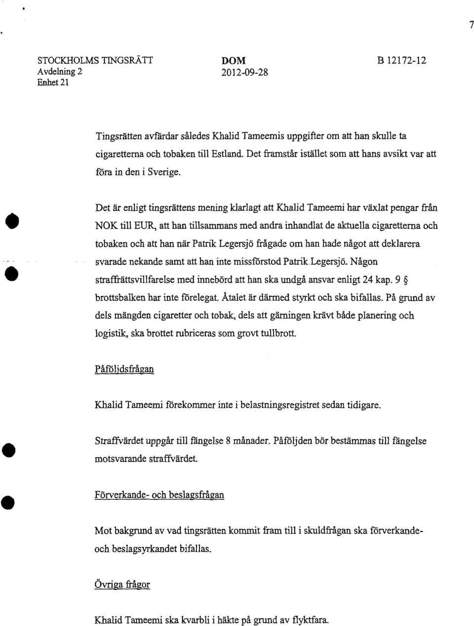 Det är enligt tingsrättens mening klarlagt att Khalid Tameemi har växlat pengar från NOK till EUR, att han tillsammans med andra inhandlat de aktuella cigaretterna och tobaken och att han när Patrik