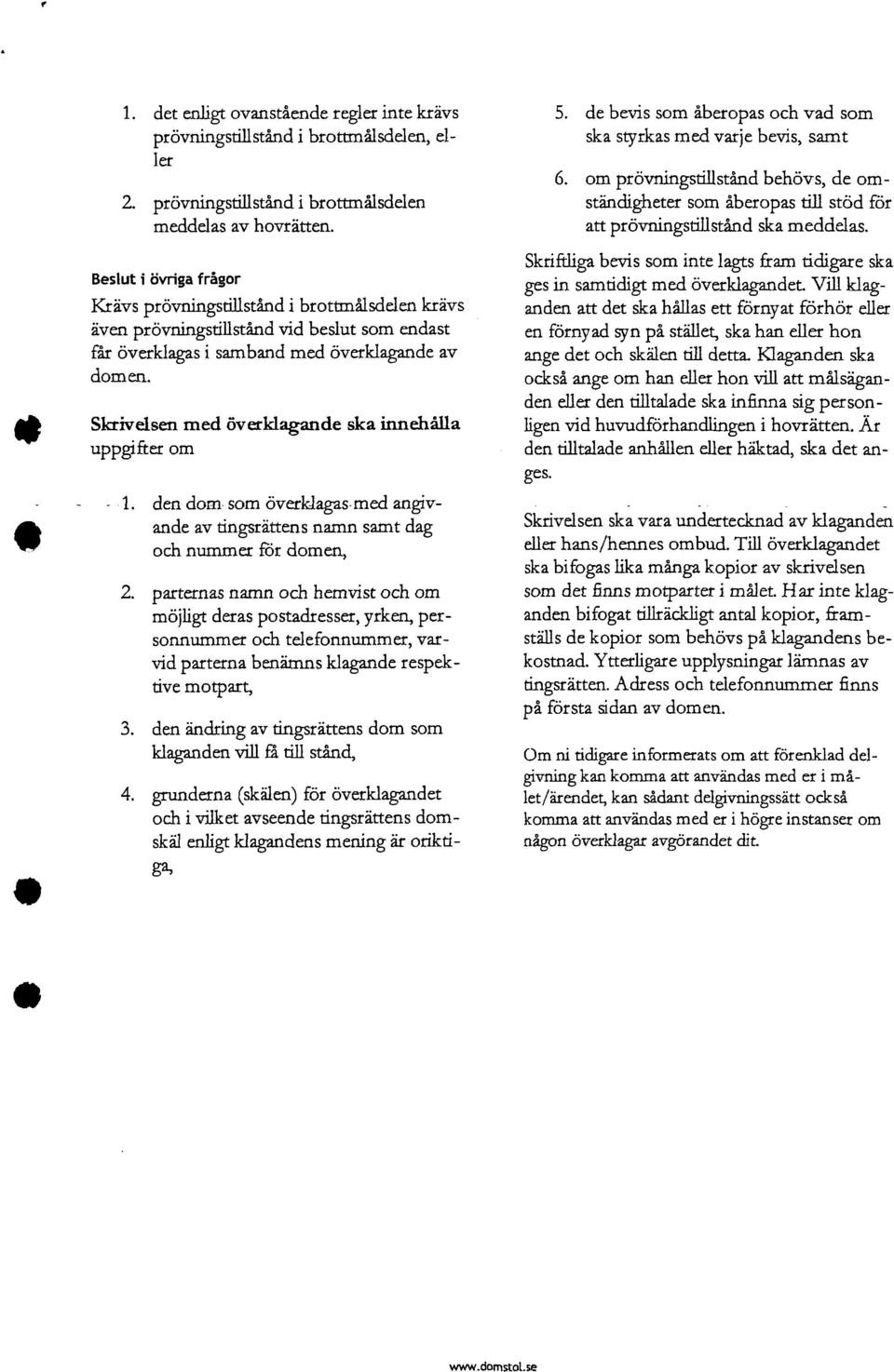 Skrivelsen med överklagande ska innehålla uppgifter om - 1. den dom som överklagas med angivande av tingsrättens namn samt dag och nummer för domen, 2.