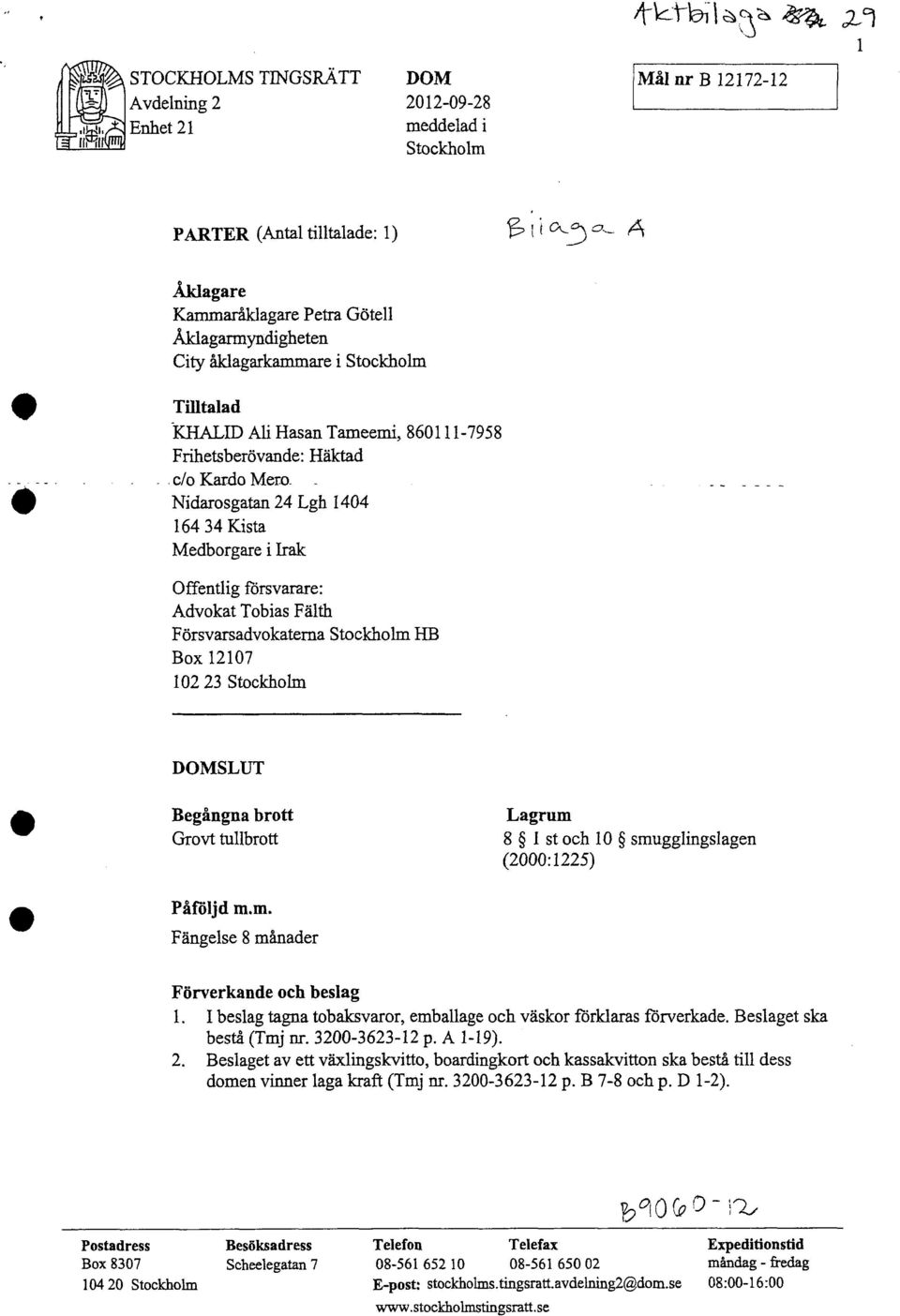 . Nidarosgatan 24 Lgh 1404 164 34 Kista Medborgare i Irak Offentlig försvarare: Advokat Tobias Fälth Försvarsadvokaterna Stockholm HB Box 12107 102 23 Stockholm DOMSLUT Begångna brott Grovt tullbrott