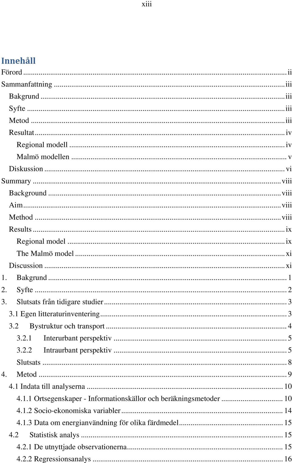 1 Egen litteraturinventering... 3 3.2 Bystruktur och transport... 4 3.2.1 Interurbant perspektiv... 5 3.2.2 Intraurbant perspektiv... 5 Slutsats... 8 4. Metod... 9 4.1 Indata till analyserna... 10 4.