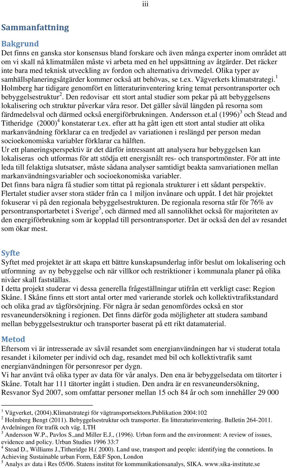 1 Holmberg har tidigare genomfört en litteraturinventering kring temat persontransporter och bebyggelsestruktur 2.