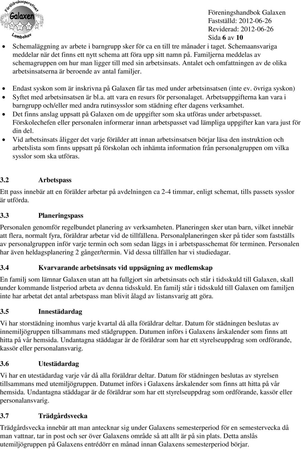 Endast syskon som är inskrivna på Galaxen får tas med under arbetsinsatsen (inte ev. övriga syskon) Syftet med arbetsinsatsen är bl.a. att vara en resurs för personalaget.