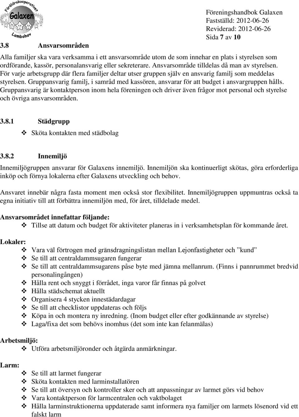 Gruppansvarig familj, i samråd med kassören, ansvarar för att budget i ansvargruppen hålls.