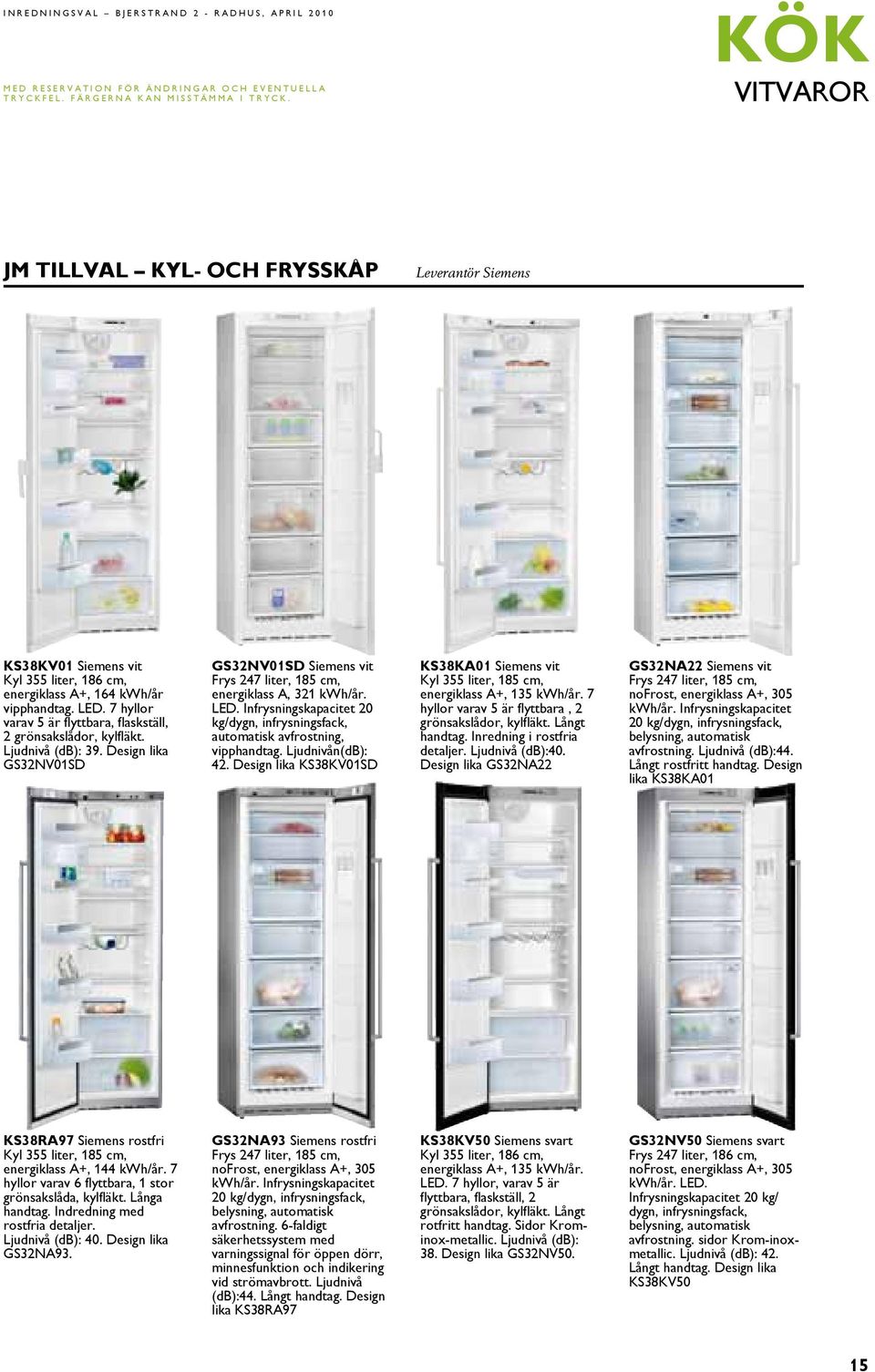 Design lika GS32NV01SD GS32NV01SD Siemens vit Frys 247 liter, 185 cm, energiklass A, 321 kwh/år. LED. Infrysningskapacitet 20 kg/dygn, infrysningsfack, automatisk avfrostning, vipphandtag.