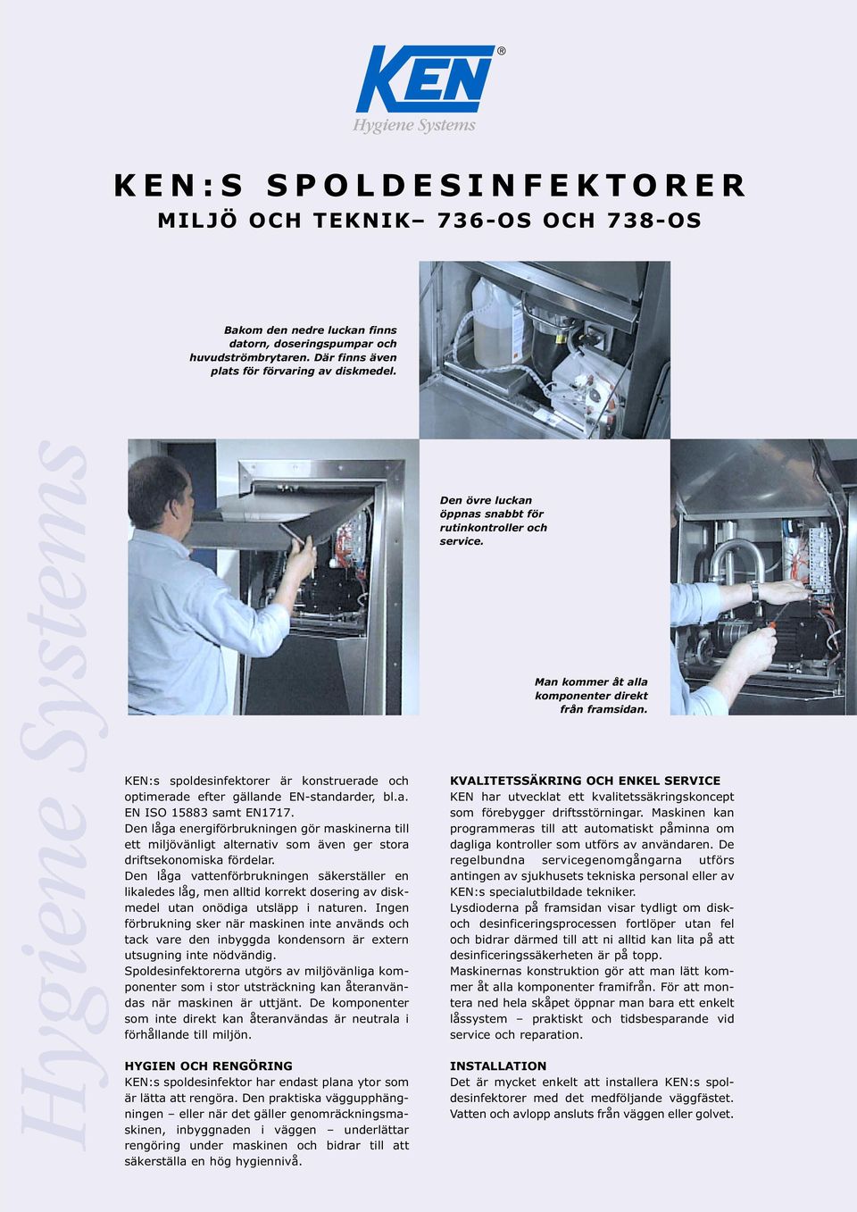 KEN:s spoldesinfektorer är konstruerade och optimerade efter gällande EN-standarder, bl.a. EN ISO 15883 samt EN1717.