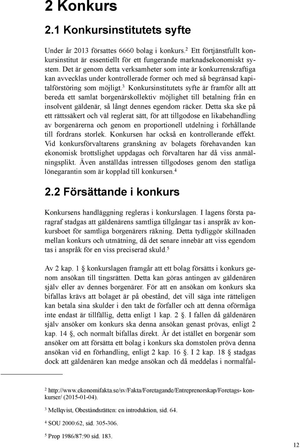 3 Konkursinstitutets syfte är framför allt att bereda ett samlat borgenärskollektiv möjlighet till betalning från en insolvent gäldenär, så långt dennes egendom räcker.