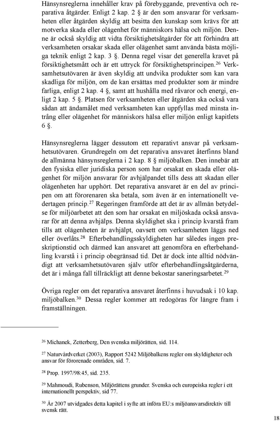 Denne är också skyldig att vidta försiktighetsåtgärder för att förhindra att verksamheten orsakar skada eller olägenhet samt använda bästa möjliga teknik enligt 2 kap. 3.