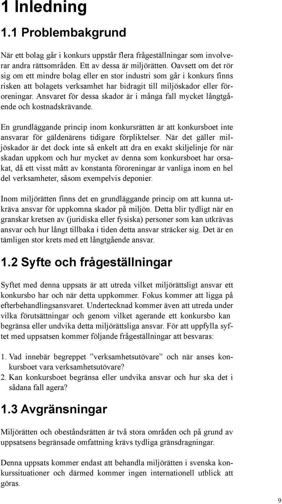 Ansvaret för dessa skador är i många fall mycket långtgående och kostnadskrävande. En grundläggande princip inom konkursrätten är att konkursboet inte ansvarar för gäldenärens tidigare förpliktelser.