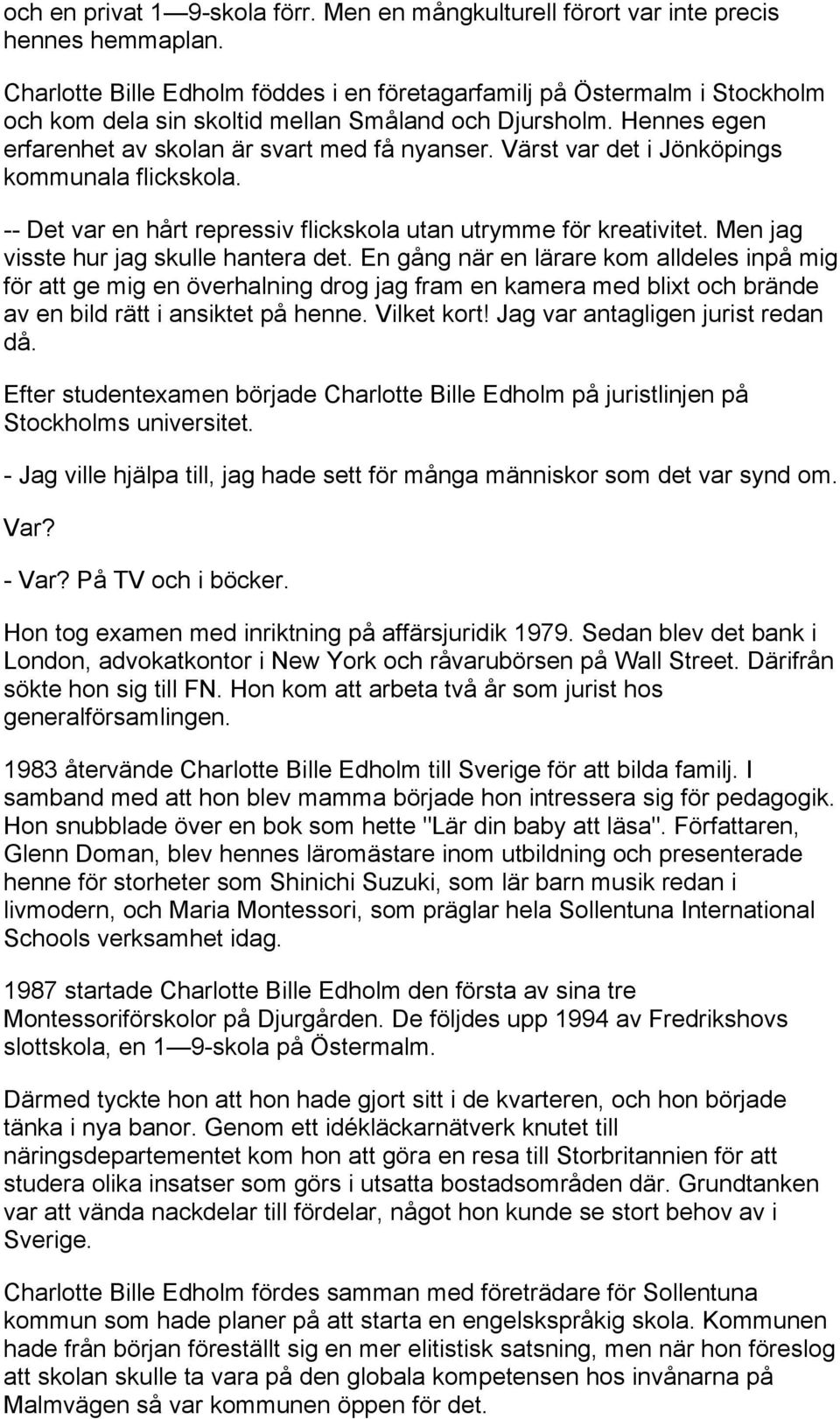 Värst var det i Jönköpings kommunala flickskola. -- Det var en hårt repressiv flickskola utan utrymme för kreativitet. Men jag visste hur jag skulle hantera det.