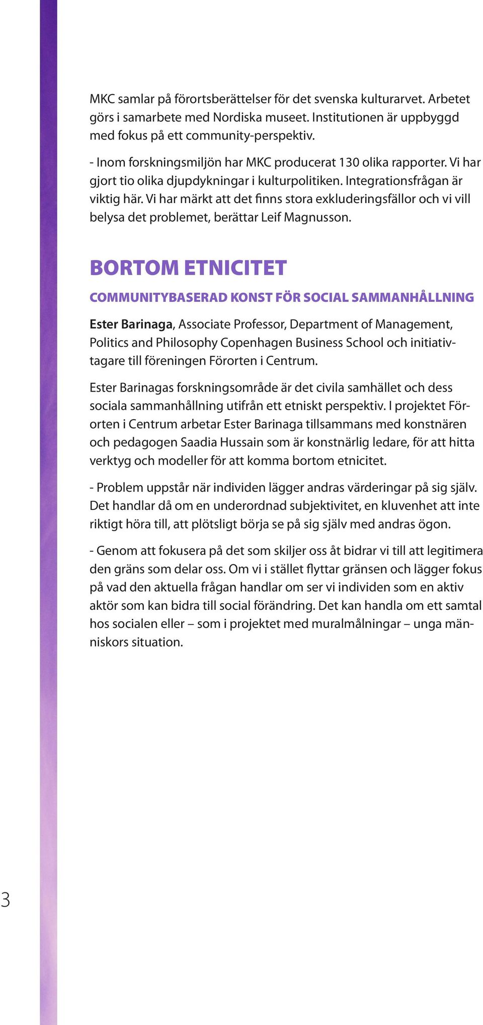 Vi har märkt att det finns stora exkluderingsfällor och vi vill belysa det problemet, berättar Leif Magnusson.