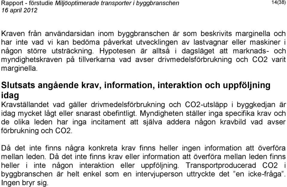 Slutsats angående krav, information, interaktion och uppföljning idag Kravställandet vad gäller drivmedelsförbrukning och CO2-utsläpp i byggkedjan är idag mycket lågt eller snarast obefintligt.