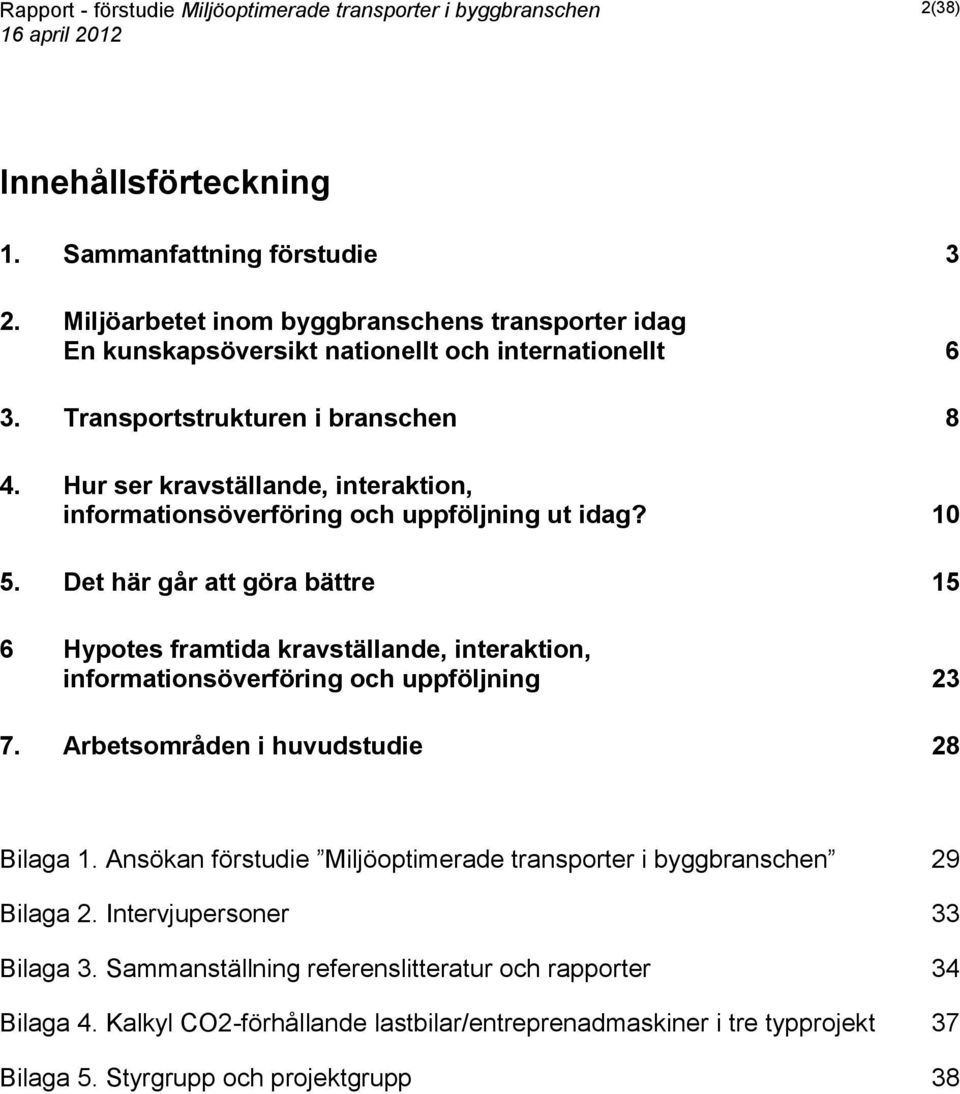 Det här går att göra bättre 15 6 Hypotes framtida kravställande, interaktion, informationsöverföring och uppföljning 23 7. Arbetsområden i huvudstudie 28 Bilaga 1.