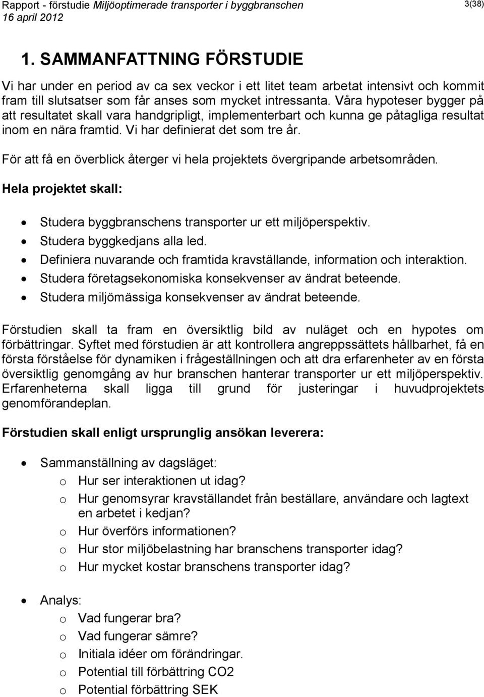 För att få en överblick återger vi hela projektets övergripande arbetsområden. Hela projektet skall: Studera byggbranschens transporter ur ett miljöperspektiv. Studera byggkedjans alla led.