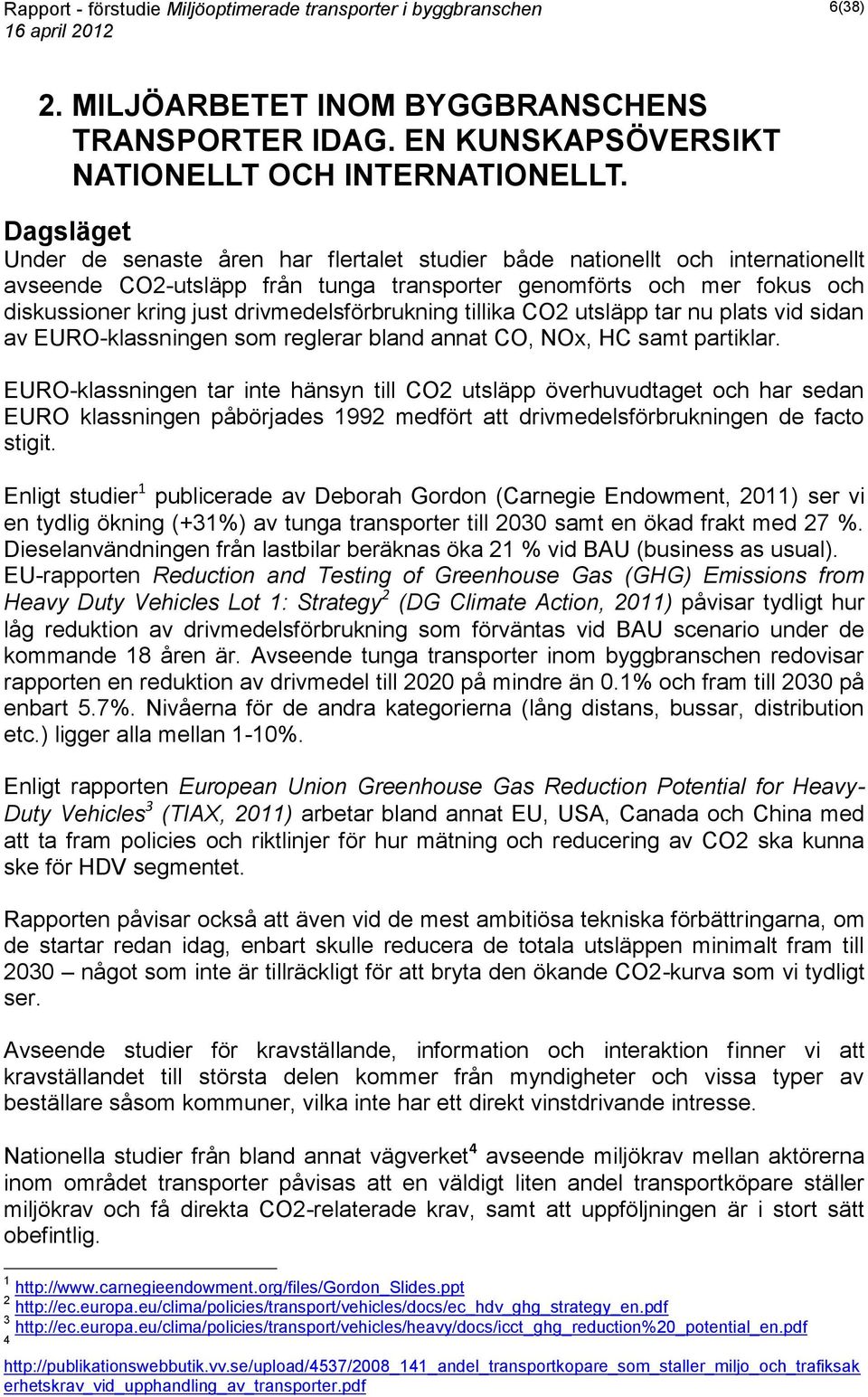 drivmedelsförbrukning tillika CO2 utsläpp tar nu plats vid sidan av EURO-klassningen som reglerar bland annat CO, NOx, HC samt partiklar.