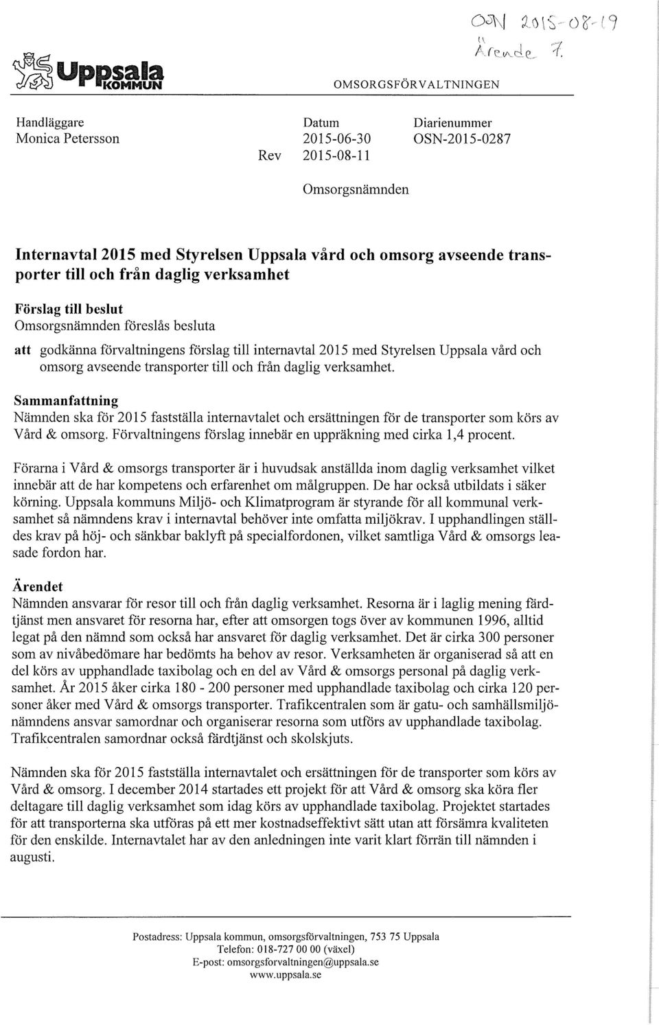 och omsorg avseende transporter till och från daglig verksamhet. Sammanfattning Nämnden ska för 2015 fastställa internavtalet och ersättningen för de transporter som körs av Vård 8z omsorg.