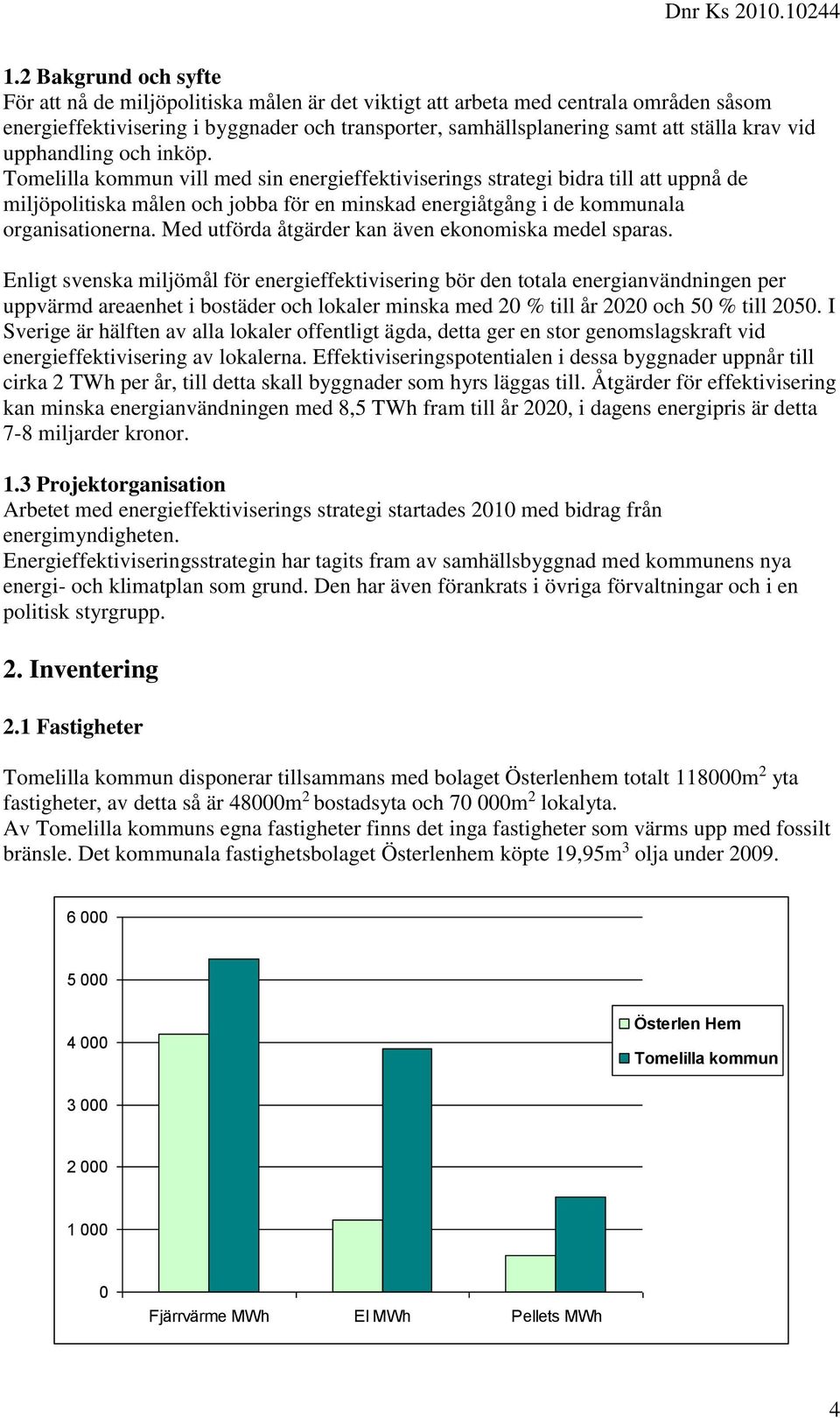 Tomelilla kommun vill med sin energieffektiviserings strategi bidra till att uppnå de miljöpolitiska målen och jobba för en minskad energiåtgång i de kommunala organisationerna.